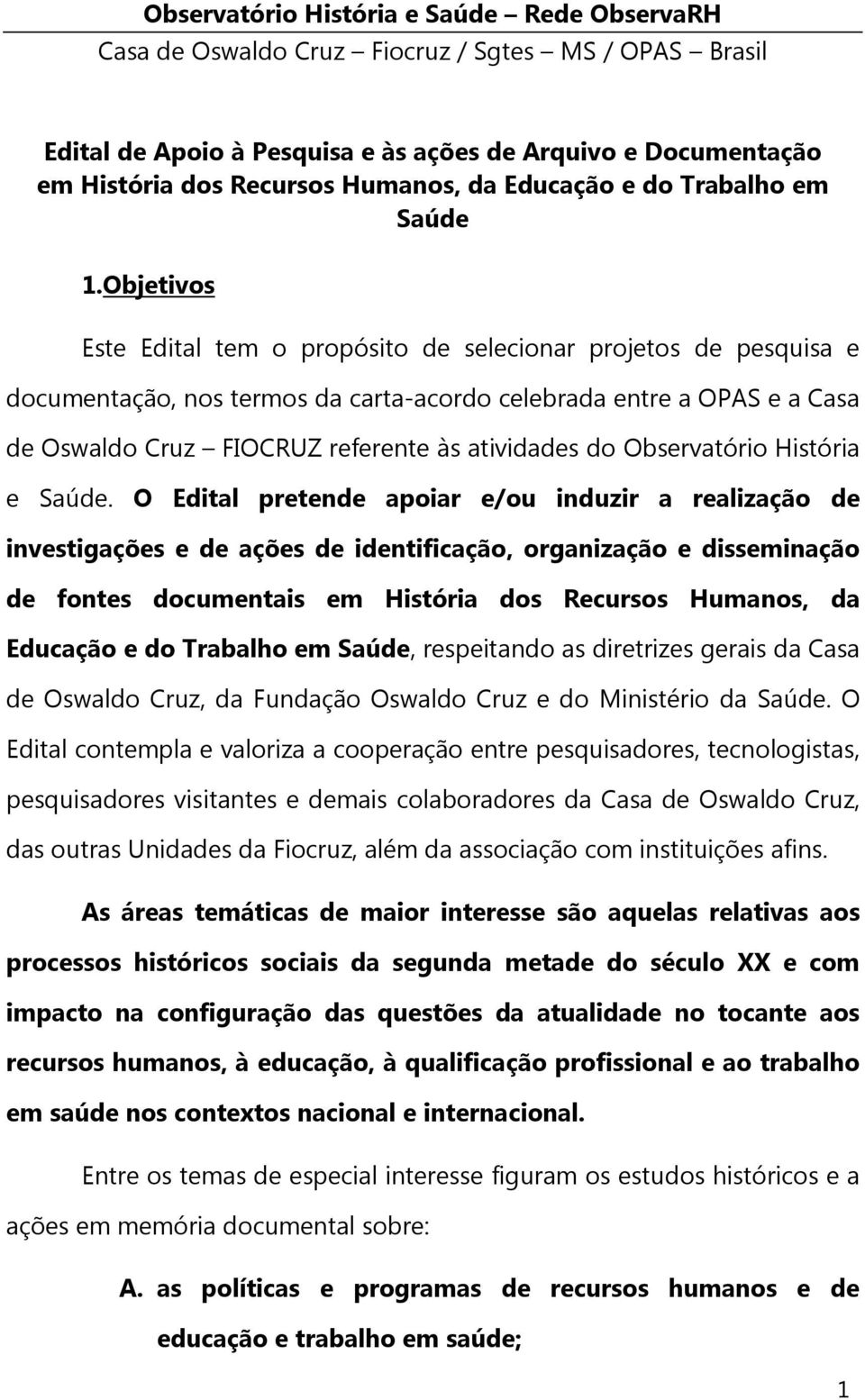 Objetivos Este Edital tem o propósito de selecionar projetos de pesquisa e documentação, nos termos da carta-acordo celebrada entre a OPAS e a Casa de Oswaldo Cruz FIOCRUZ referente às atividades do
