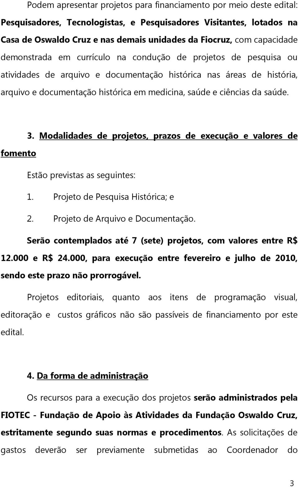 ciências da saúde. 3. Modalidades de projetos, prazos de execução e valores de fomento Estão previstas as seguintes: 1. Projeto de Pesquisa Histórica; e 2. Projeto de Arquivo e Documentação.