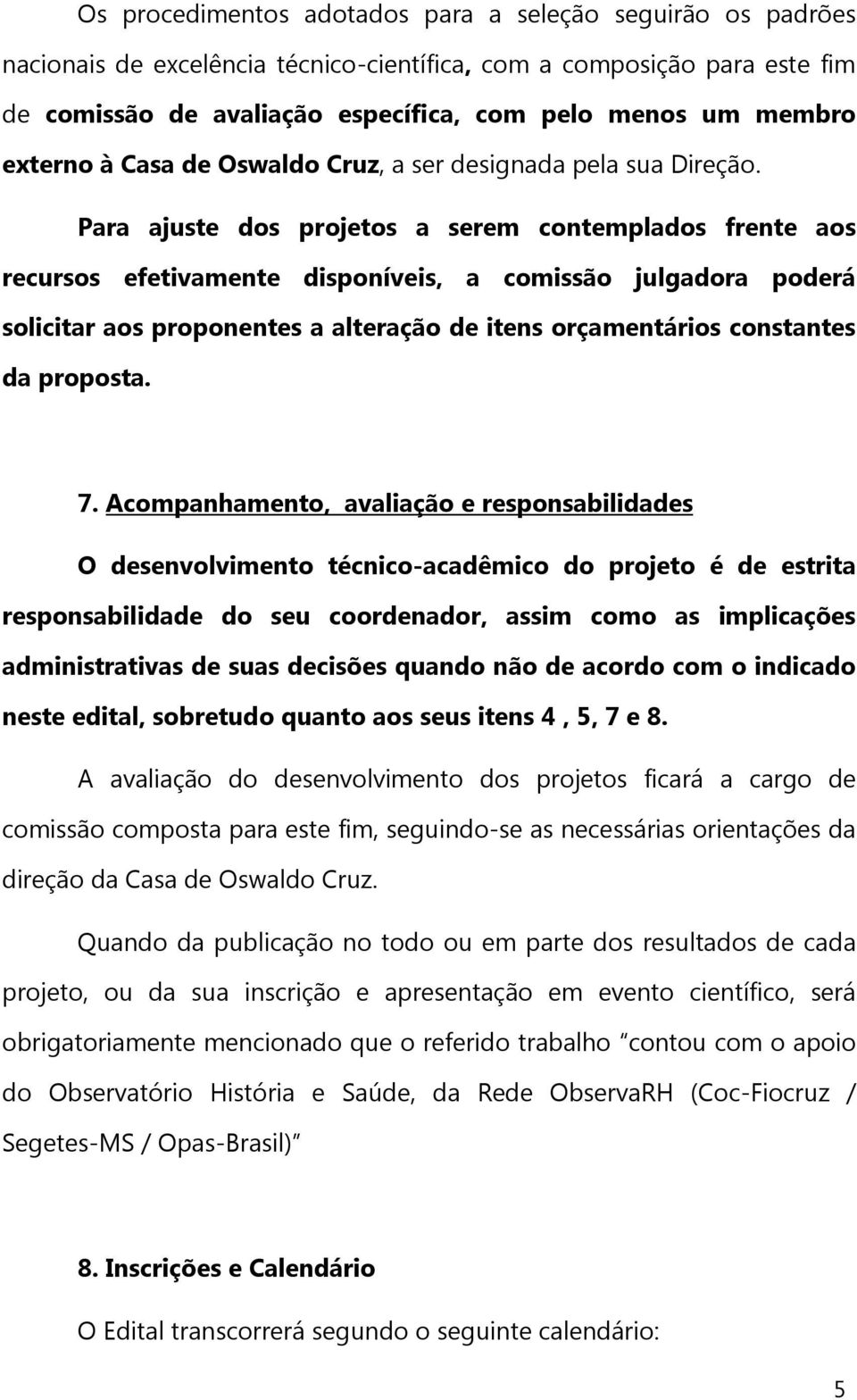 Para ajuste dos projetos a serem contemplados frente aos recursos efetivamente disponíveis, a comissão julgadora poderá solicitar aos proponentes a alteração de itens orçamentários constantes da