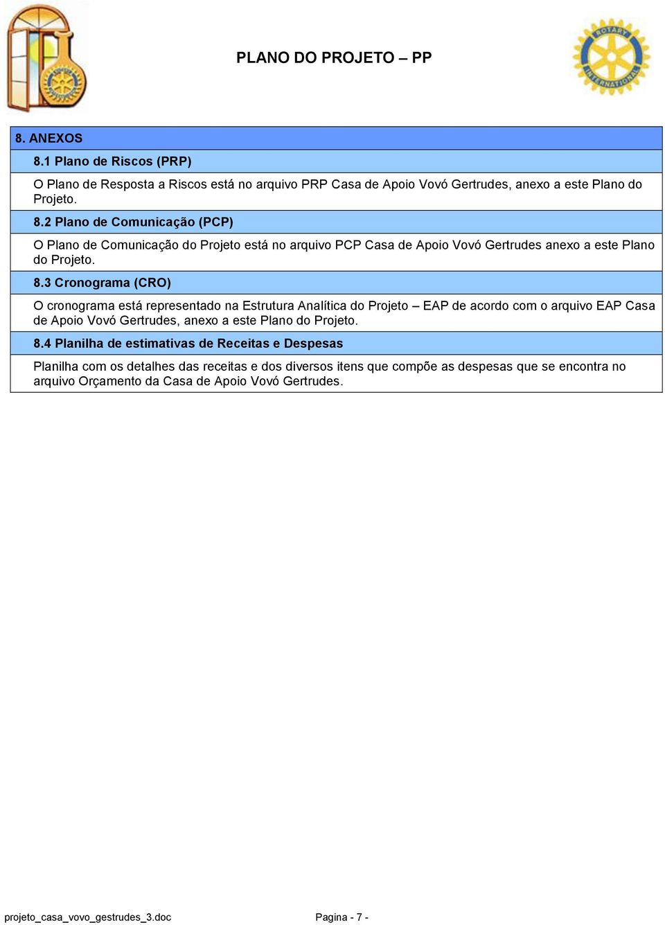 8.4 Planilha de estimativas de Receitas e Despesas Planilha com os detalhes das receitas e dos diversos itens que compõe as despesas que se encontra no arquivo Orçamento da Casa