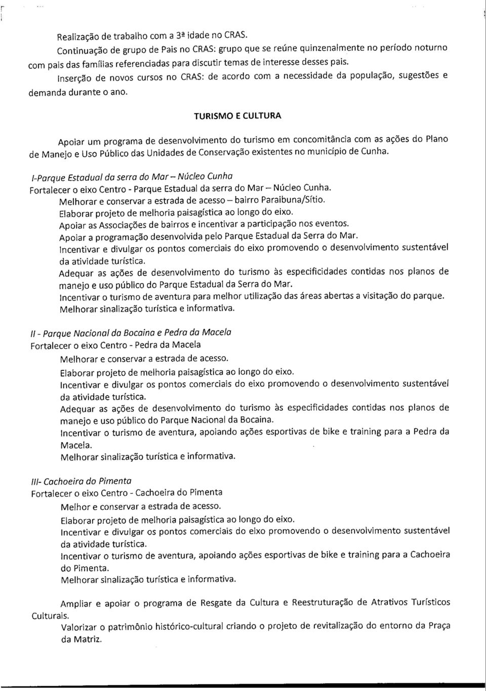 inserção de novos cursos no CRAS: de acordo com a necessidade da população, sugestões e demanda durante o ano.