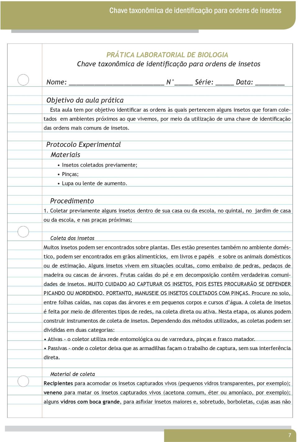 Protocolo Experimental Materiais Insetos coletados previamente; Pinças; Lupa ou lente de aumento. Procedimento 1.