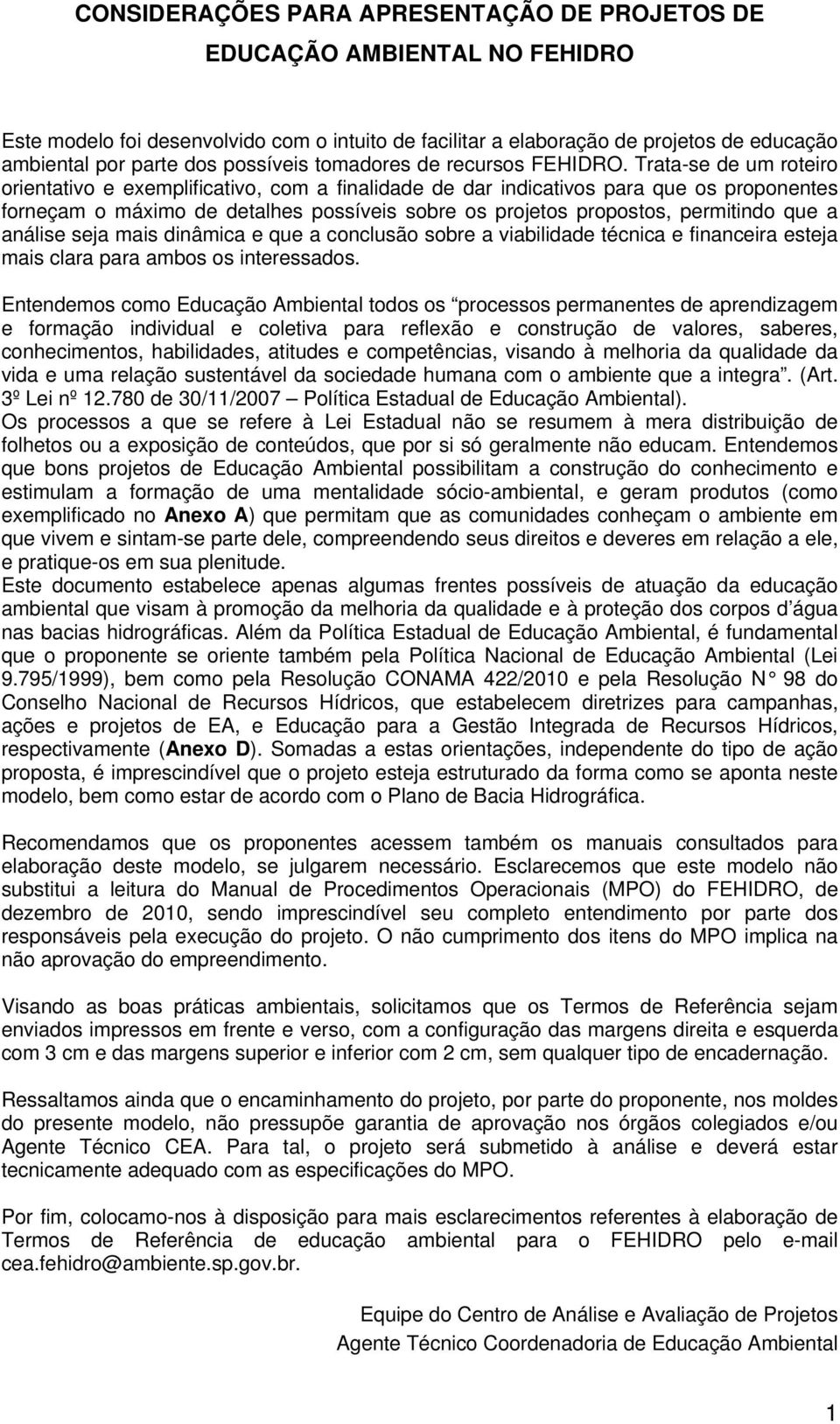 Trata-se de um roteiro orientativo e exemplificativo, com a finalidade de dar indicativos para que os proponentes forneçam o máximo de detalhes possíveis sobre os projetos propostos, permitindo que a