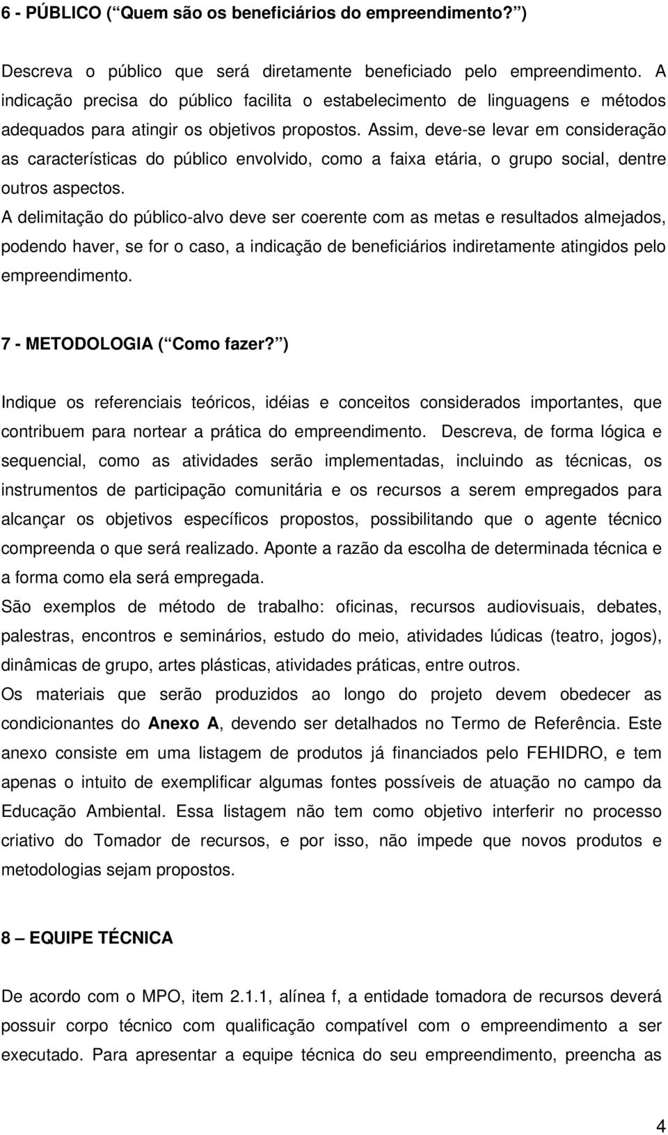 Assim, deve-se levar em consideração as características do público envolvido, como a faixa etária, o grupo social, dentre outros aspectos.