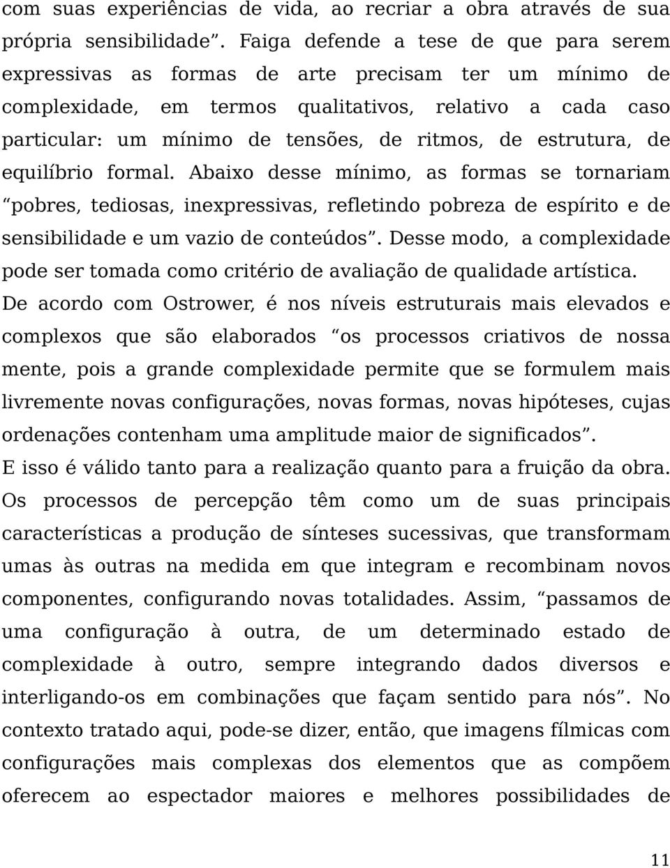 de estrutura, de equilíbrio formal. Abaixo desse mínimo, as formas se tornariam pobres, tediosas, inexpressivas, refletindo pobreza de espírito e de sensibilidade e um vazio de conteúdos.