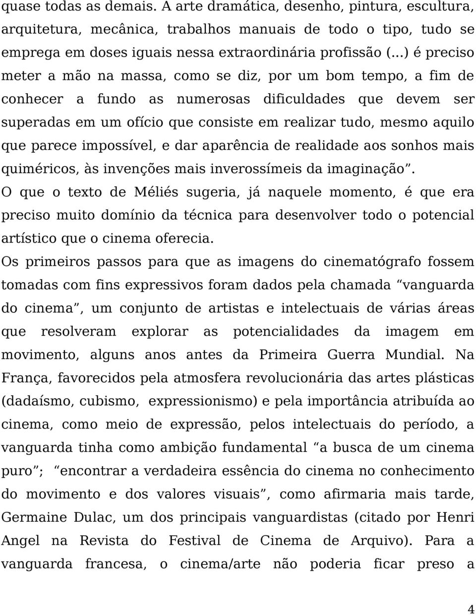 que parece impossível, e dar aparência de realidade aos sonhos mais quiméricos, às invenções mais inverossímeis da imaginação.