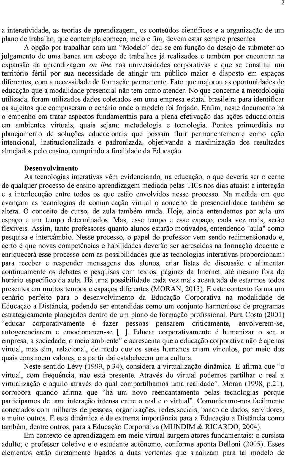 nas universidades corporativas e que se constitui um território fértil por sua necessidade de atingir um público maior e disposto em espaços diferentes, com a necessidade de formação permanente.