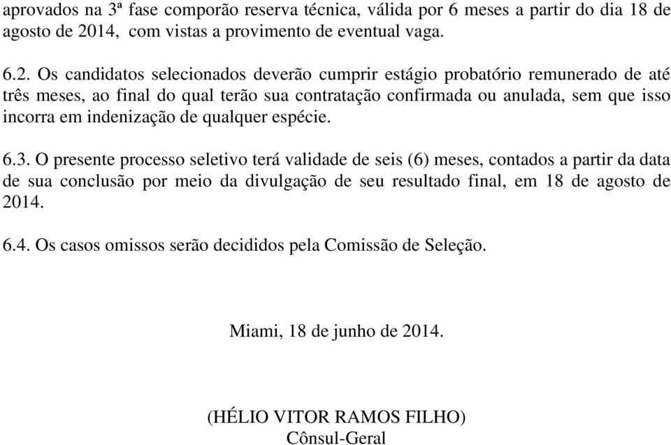 Os candidatos selecionados deverão cumprir estágio probatório remunerado de até três meses, ao final do qual terão sua contratação confirmada ou anulada, sem que isso