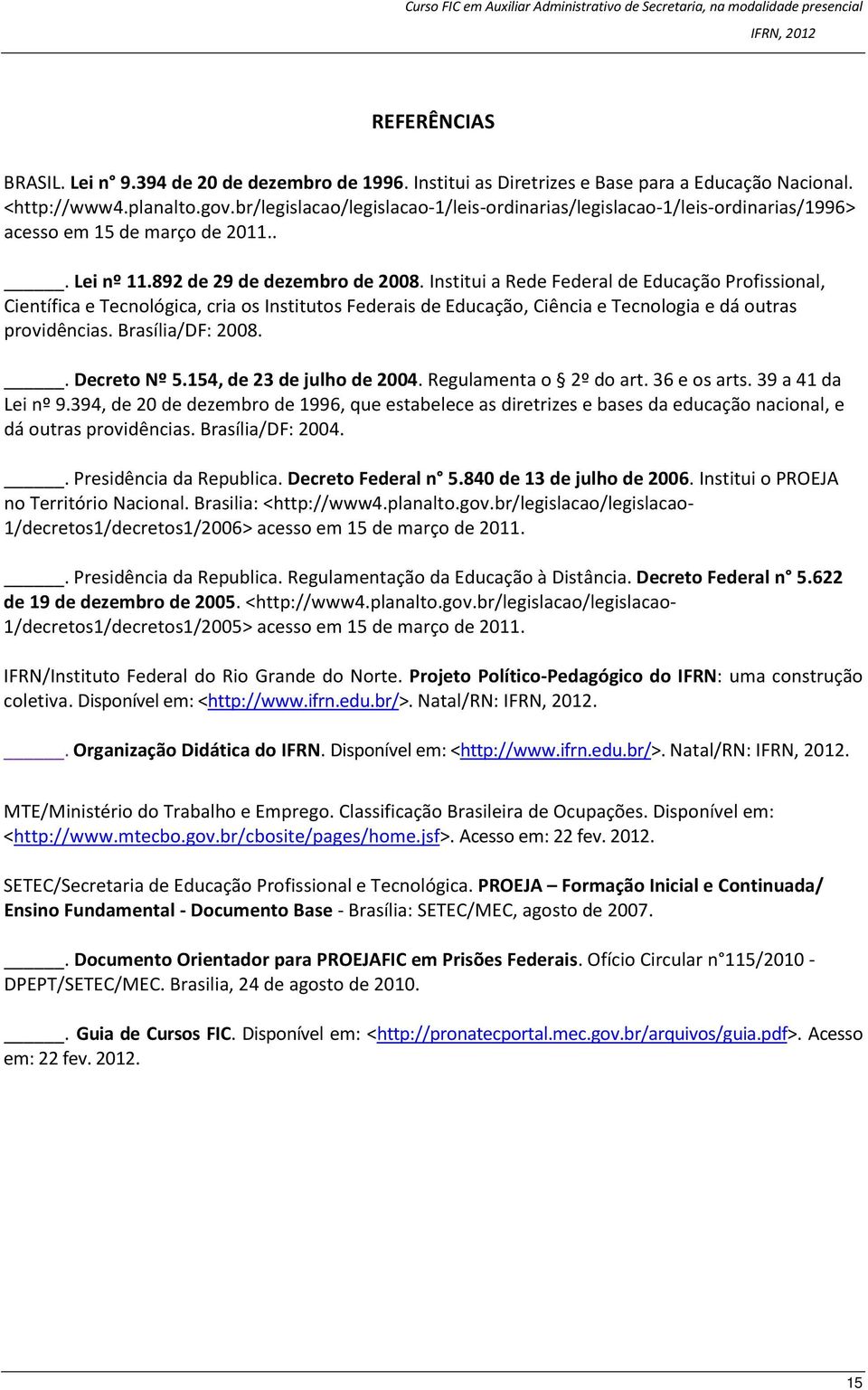 Institui a Rede Federal de Educação Profissional, Científica e Tecnológica, cria os Institutos Federais de Educação, Ciência e Tecnologia e dá outras providências. Brasília/DF: 2008.. Decreto Nº 5.