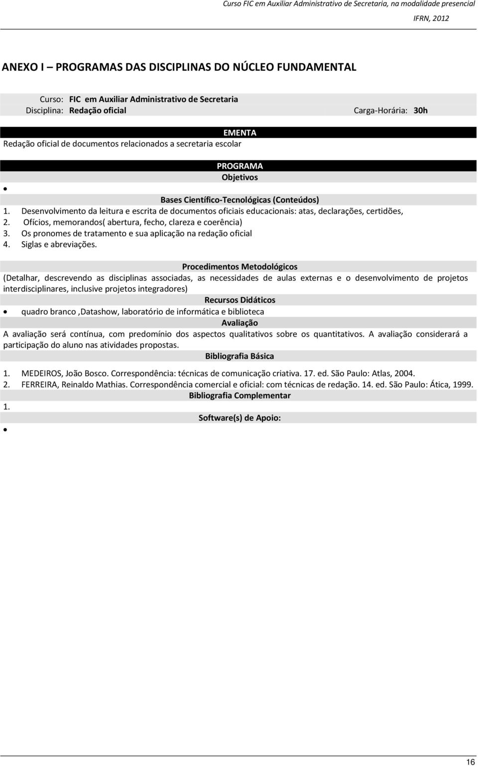 Desenvolvimento da leitura e escrita de documentos oficiais educacionais: atas, declarações, certidões, 2. Ofícios, memorandos( abertura, fecho, clareza e coerência) 3.