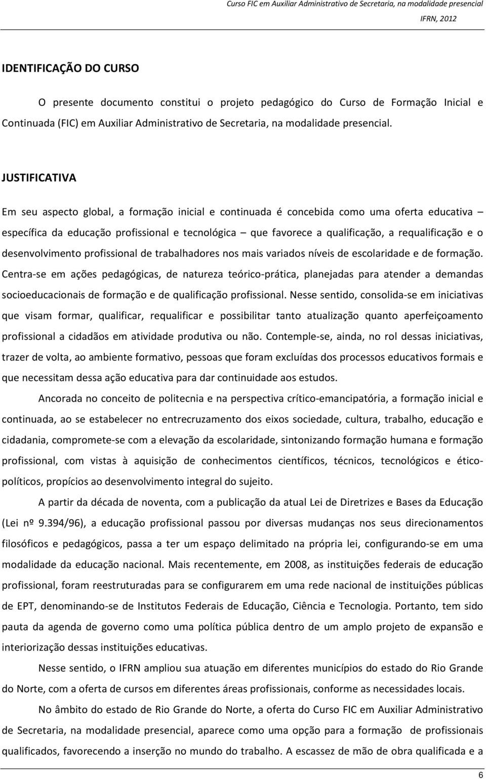 requalificação e o desenvolvimento profissional de trabalhadores nos mais variados níveis de escolaridade e de formação.