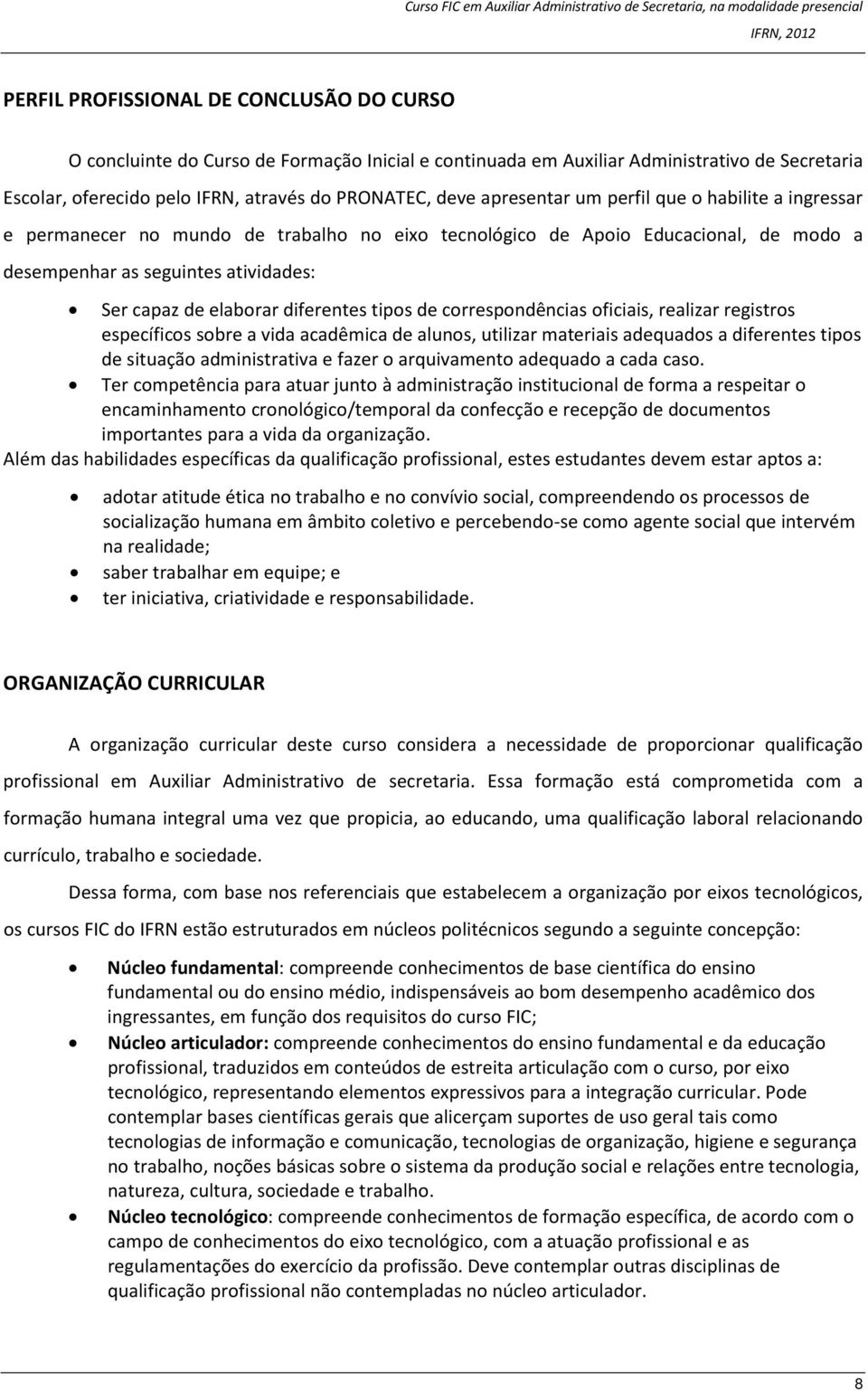 diferentes tipos de correspondências oficiais, realizar registros específicos sobre a vida acadêmica de alunos, utilizar materiais adequados a diferentes tipos de situação administrativa e fazer o