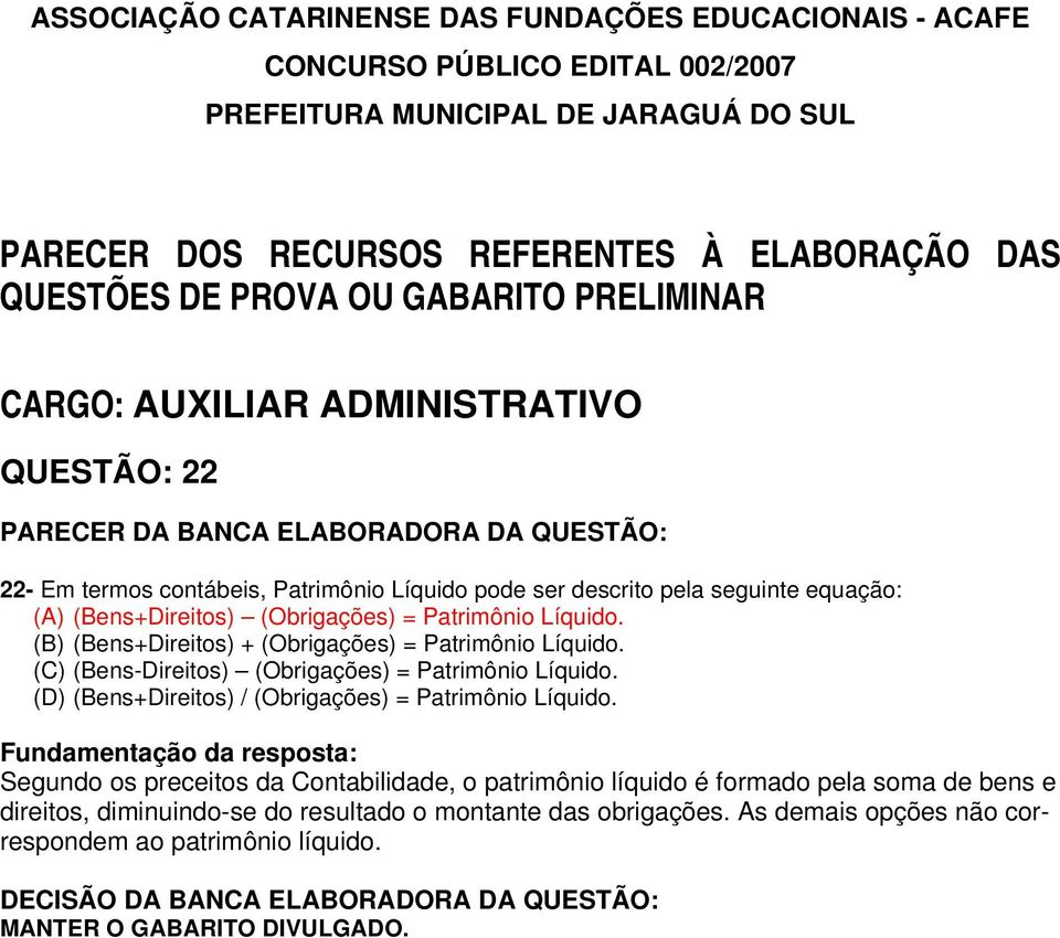 (D) (Bens+Direitos) / (Obrigações) = Patrimônio Líquido.