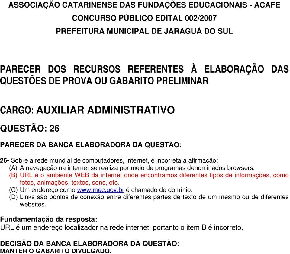 (B) URL é o ambiente WEB da internet onde encontramos diferentes tipos de informações, como fotos, animações, textos, sons, etc.