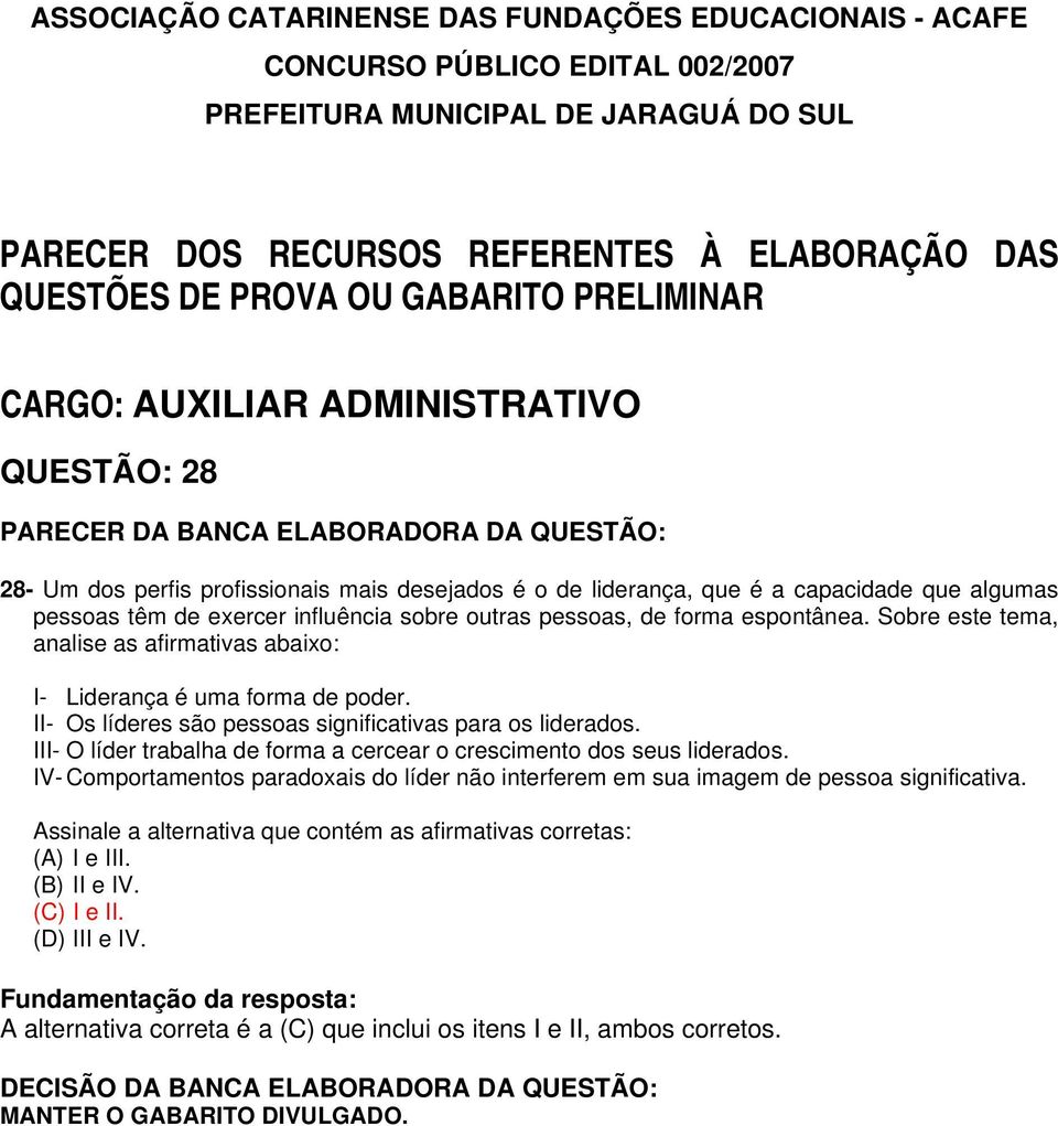 III- O líder trabalha de forma a cercear o crescimento dos seus liderados. IV- Comportamentos paradoxais do líder não interferem em sua imagem de pessoa significativa.