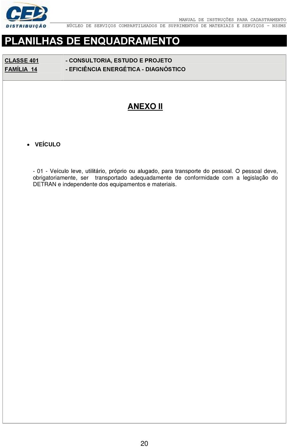 O pessoal deve, obrigatoriamente, ser transportado adequadamente de