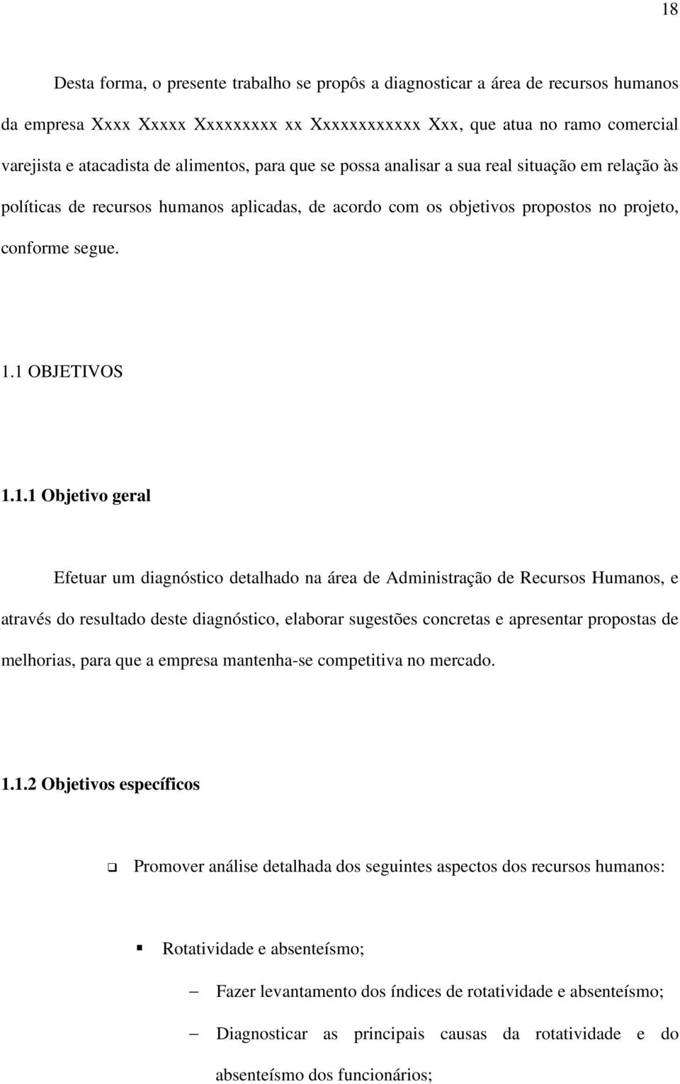 1 OBJETIVOS 1.1.1 Objetivo geral Efetuar um diagnóstico detalhado na área de Administração de Recursos Humanos, e através do resultado deste diagnóstico, elaborar sugestões concretas e apresentar