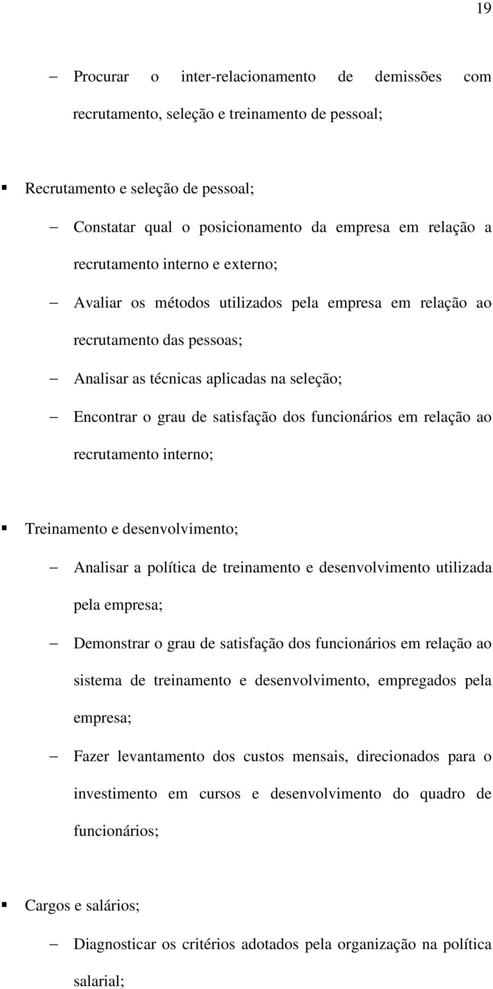 funcionários em relação ao recrutamento interno; Treinamento e desenvolvimento; Analisar a política de treinamento e desenvolvimento utilizada pela empresa; Demonstrar o grau de satisfação dos