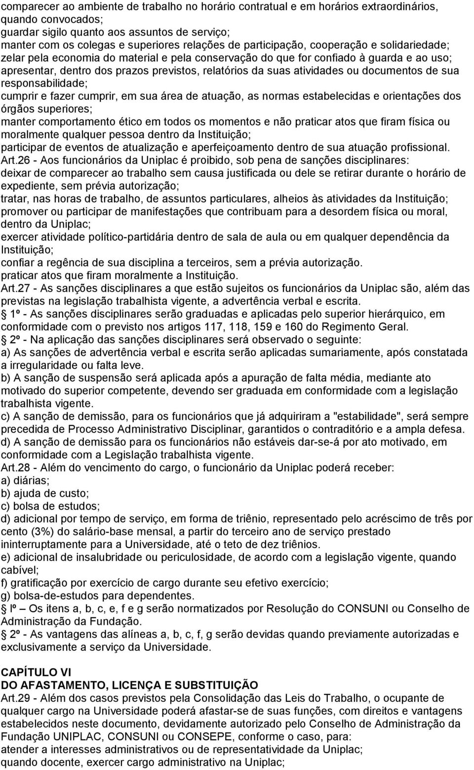 atividades ou documentos de sua responsabilidade; cumprir e fazer cumprir, em sua área de atuação, as normas estabelecidas e orientações dos órgãos superiores; manter comportamento ético em todos os