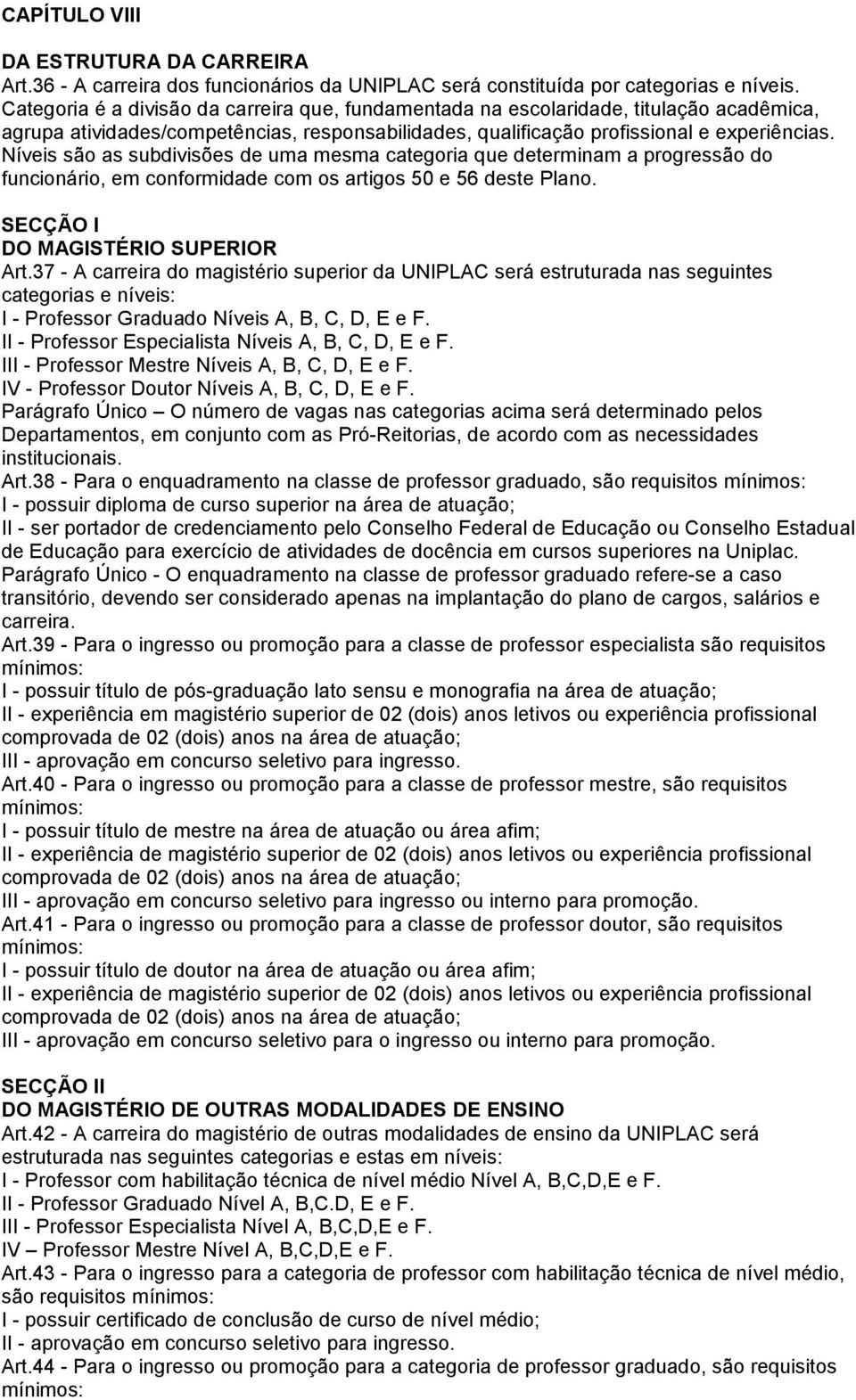 Níveis são as subdivisões de uma mesma categoria que determinam a progressão do funcionário, em conformidade com os artigos 50 e 56 deste Plano. SECÇÃO I DO MAGISTÉRIO SUPERIOR Art.