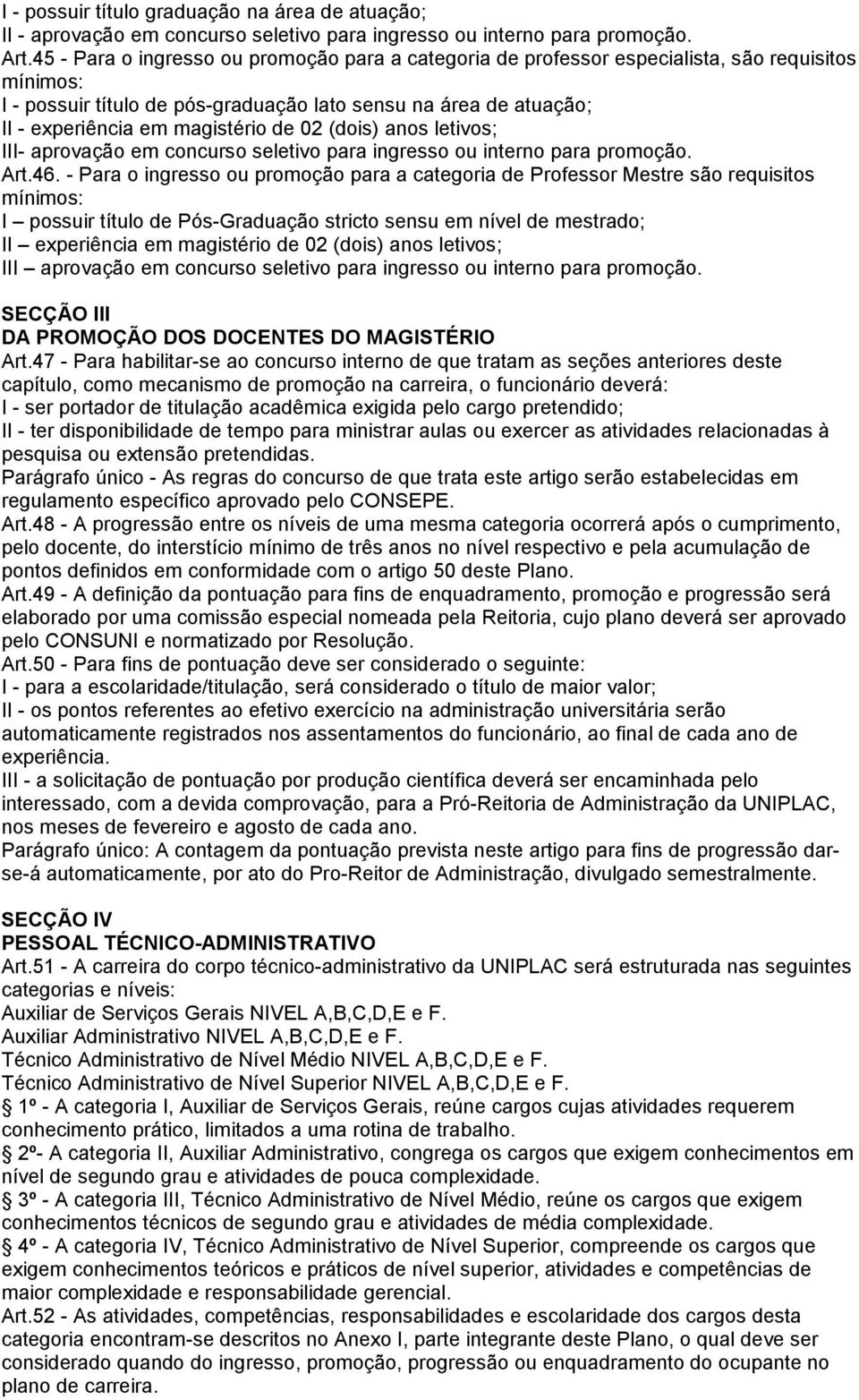 (dois) anos letivos; III- aprovação em concurso seletivo para ingresso ou interno para promoção. Art.46.