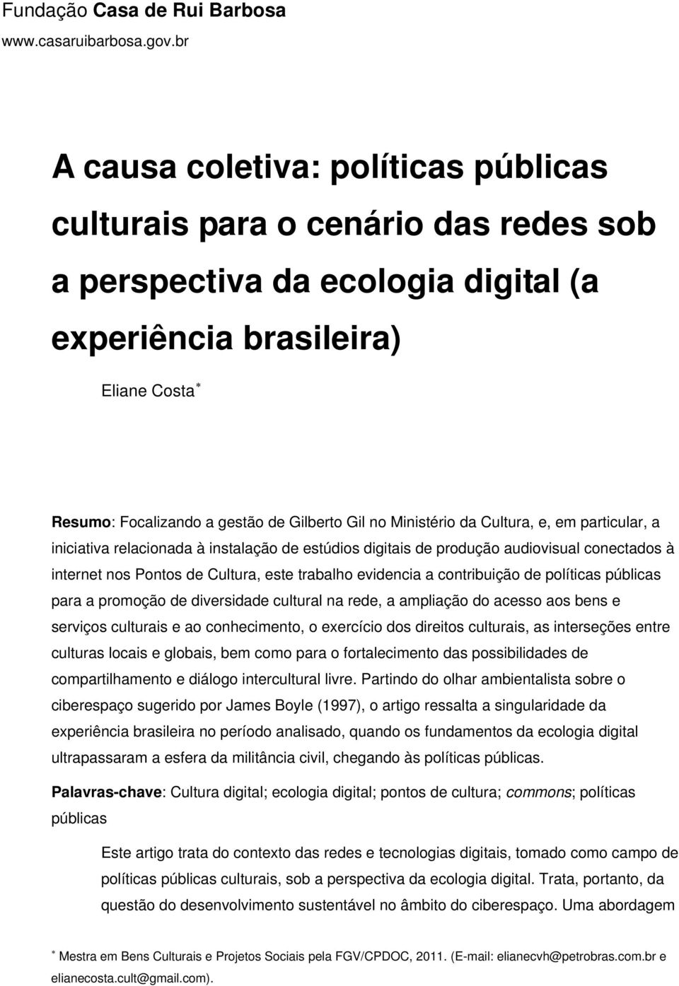 contribuição de políticas públicas para a promoção de diversidade cultural na rede, a ampliação do acesso aos bens e serviços culturais e ao conhecimento, o exercício dos direitos culturais, as