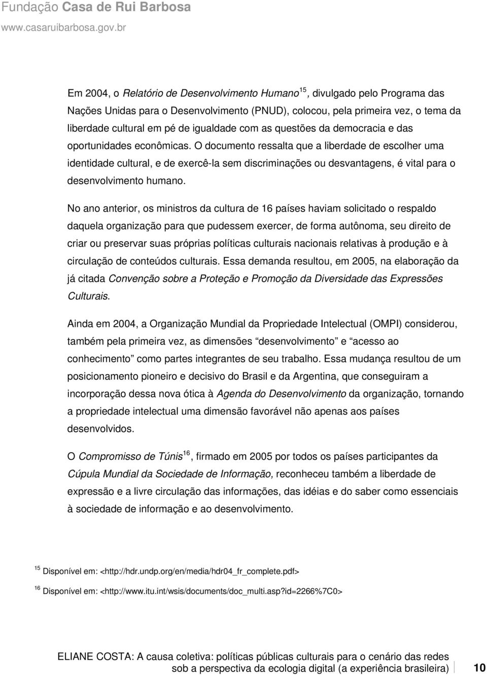 O documento ressalta que a liberdade de escolher uma identidade cultural, e de exercê-la sem discriminações ou desvantagens, é vital para o desenvolvimento humano.