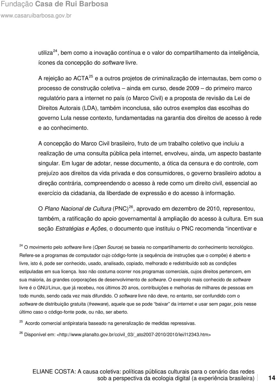 (o Marco Civil) e a proposta de revisão da Lei de Direitos Autorais (LDA), também inconclusa, são outros exemplos das escolhas do governo Lula nesse contexto, fundamentadas na garantia dos direitos