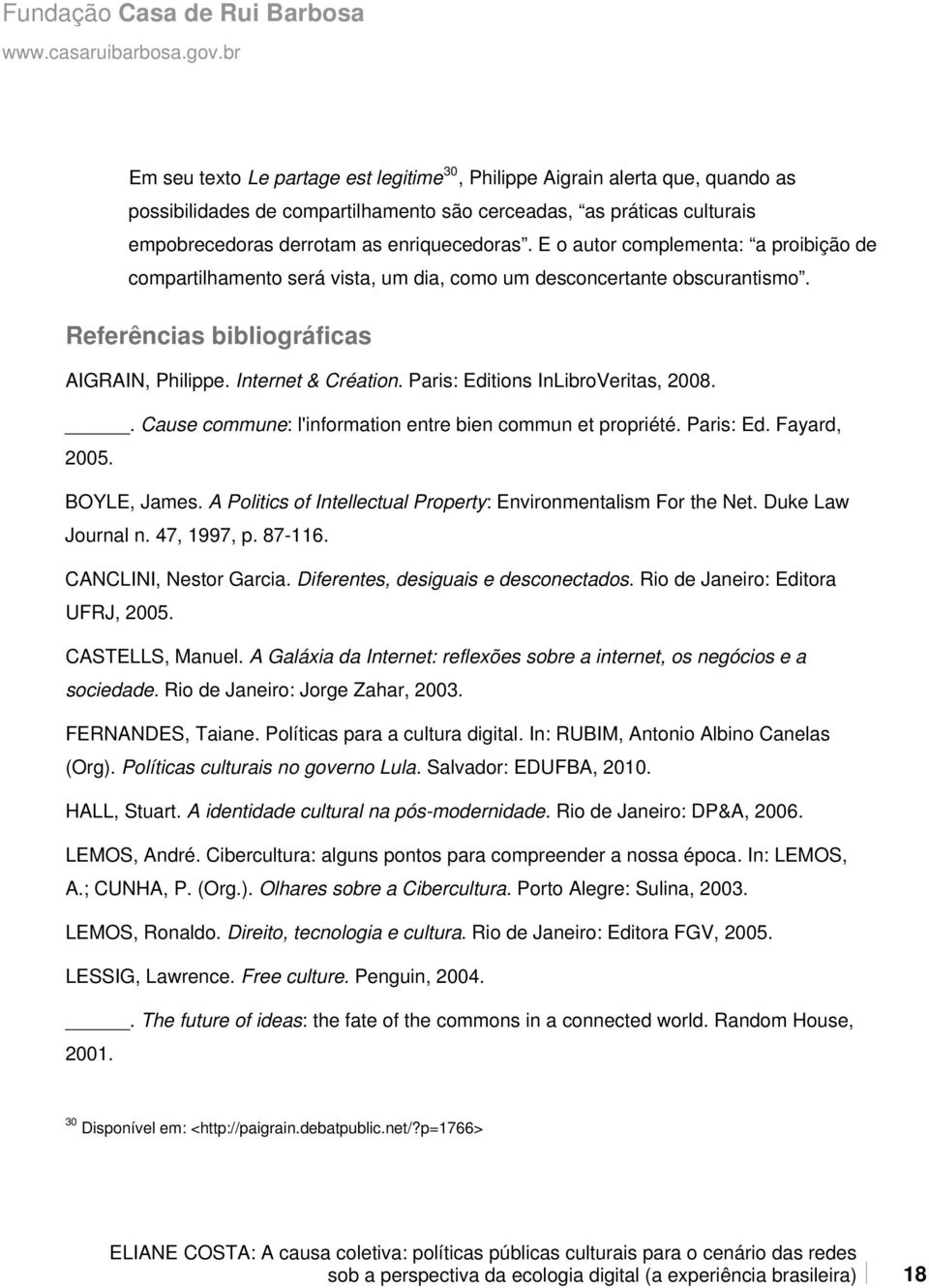 Paris: Editions InLibroVeritas, 2008.. Cause commune: l'information entre bien commun et propriété. Paris: Ed. Fayard, 2005. BOYLE, James.