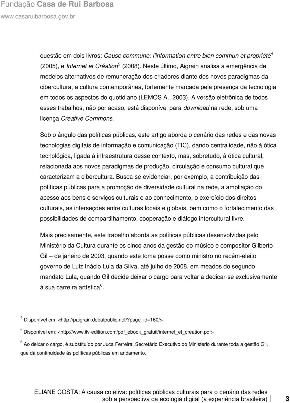 da tecnologia em todos os aspectos do quotidiano (LEMOS A., 2003). A versão eletrônica de todos esses trabalhos, não por acaso, está disponível para download na rede, sob uma licença Creative Commons.