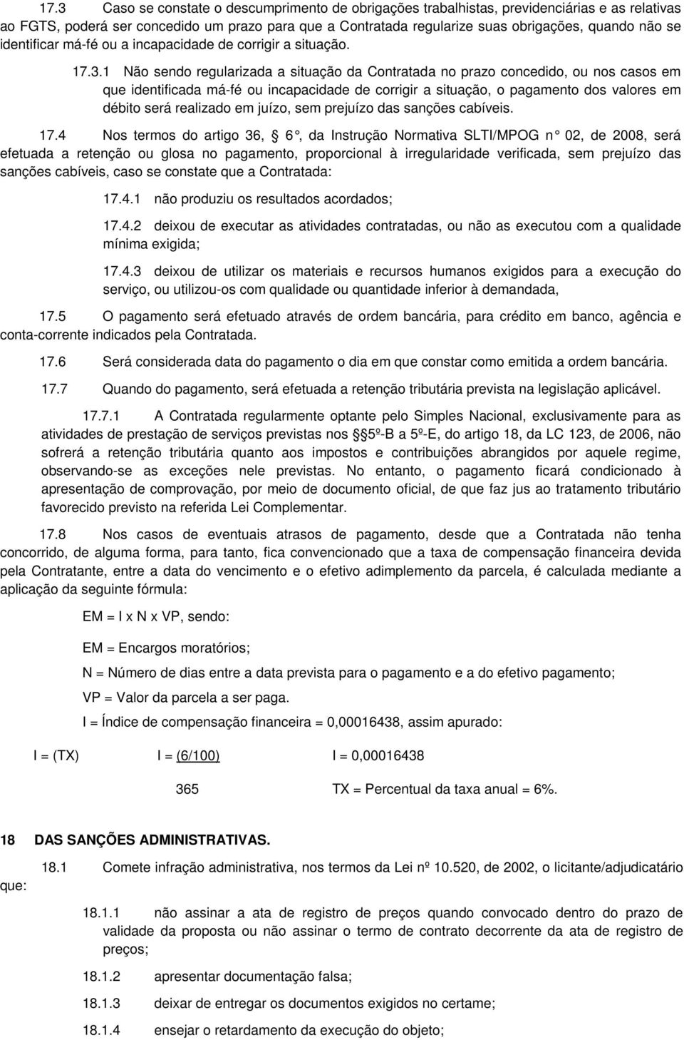 1 Não sendo regularizada a situação da Contratada no prazo concedido, ou nos casos em que identificada má-fé ou incapacidade de corrigir a situação, o pagamento dos valores em débito será realizado