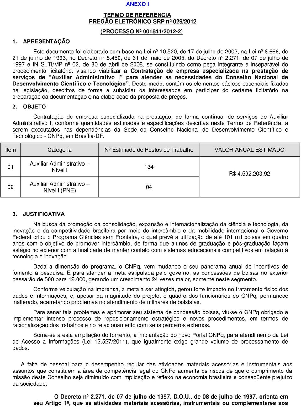 271, de 07 de julho de 1997 e IN SLTI/MP nº 02, de 30 de abril de 2008, se constituindo como peça integrante e inseparável do procedimento licitatório, visando viabilizar a Contratação de empresa