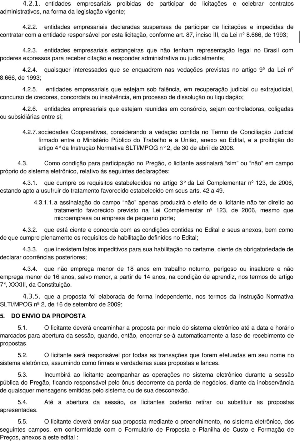 4.2.3. entidades empresariais estrangeiras que não tenham representação legal no Brasil com poderes expressos para receber citação e responder administrativa ou judicialmente; 4.2.4. quaisquer interessados que se enquadrem nas vedações previstas no artigo 9º da Lei nº 8.