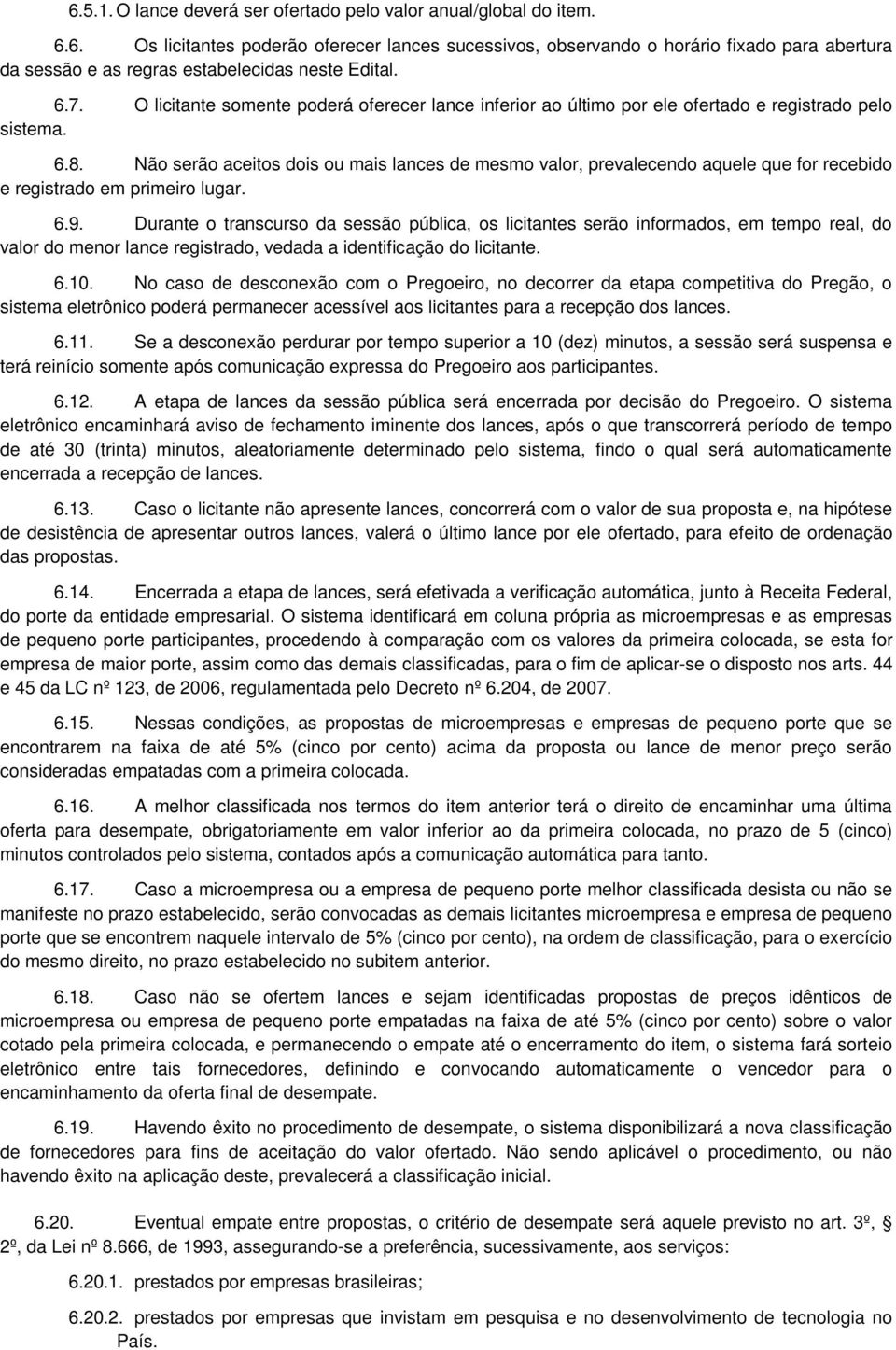 Não serão aceitos dois ou mais lances de mesmo valor, prevalecendo aquele que for recebido e registrado em primeiro lugar. 6.9.