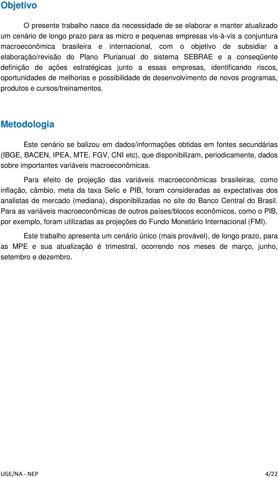 oportunidades de melhorias e possibilidade de desenvolvimento de novos programas, produtos e cursos/treinamentos.