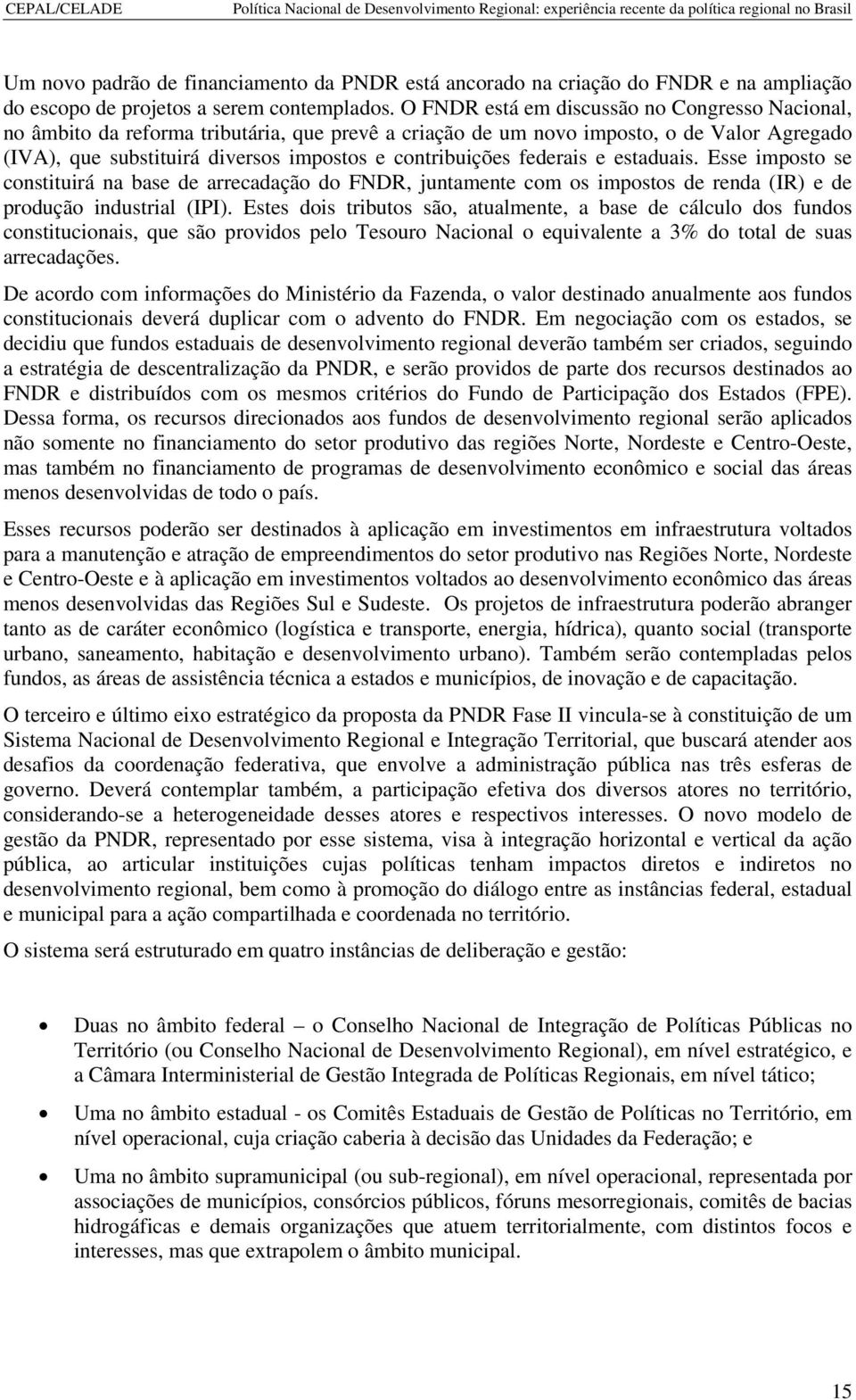 federais e estaduais. Esse imposto se constituirá na base de arrecadação do FNDR, juntamente com os impostos de renda (IR) e de produção industrial (IPI).