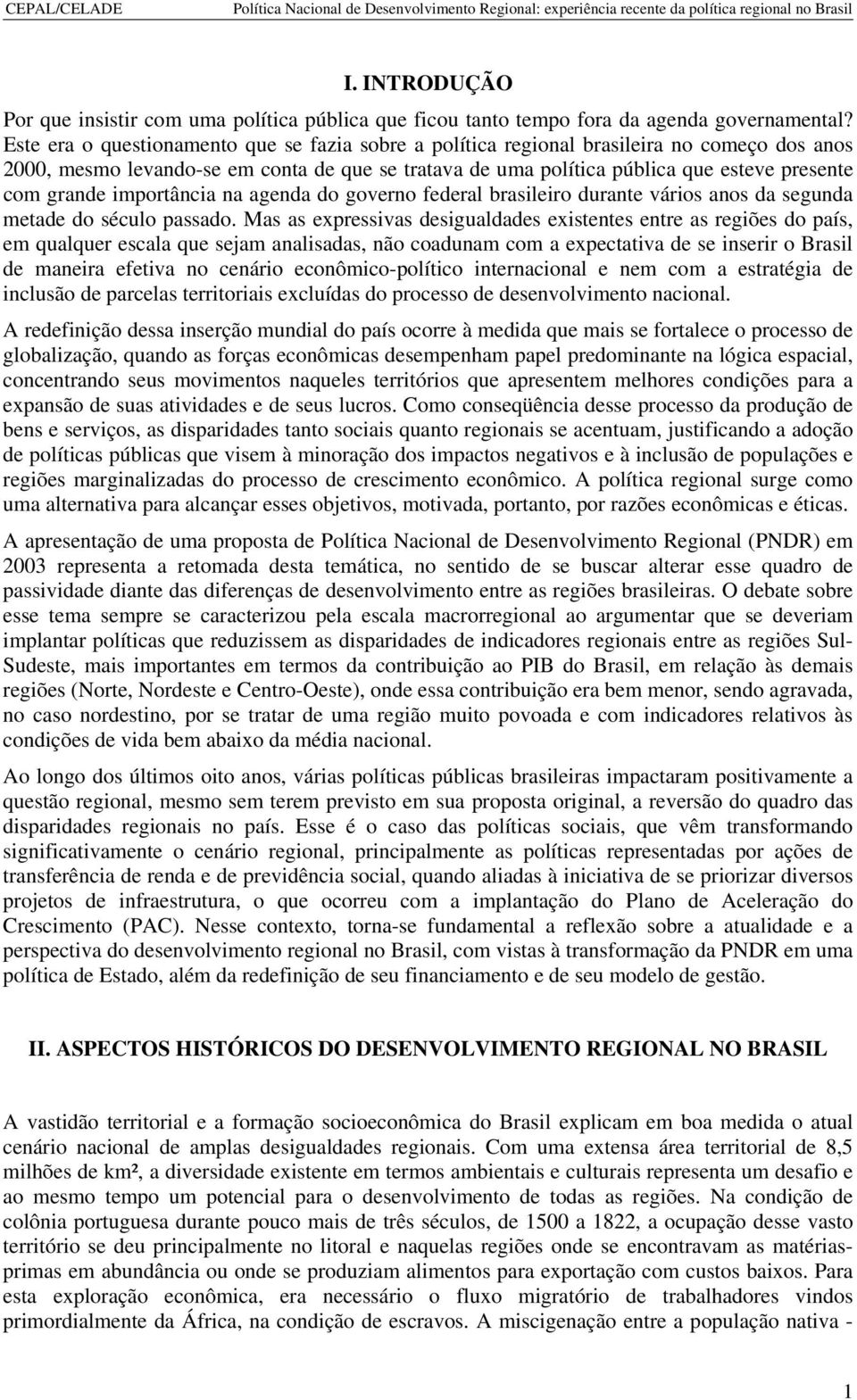 importância na agenda do governo federal brasileiro durante vários anos da segunda metade do século passado.