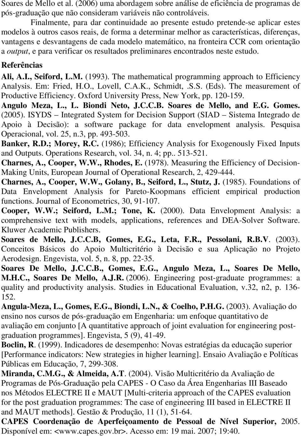 utput, e paa vefca s esultads pelmaes ectads este estud. Refeêcas Al, A.I., Sefd, L.M. (993). The mathematcal pgammg appach t Effcec Aalss. Em: Fed, H.O., Lvell,.A.K., Schmdt,.S.S. (Eds).