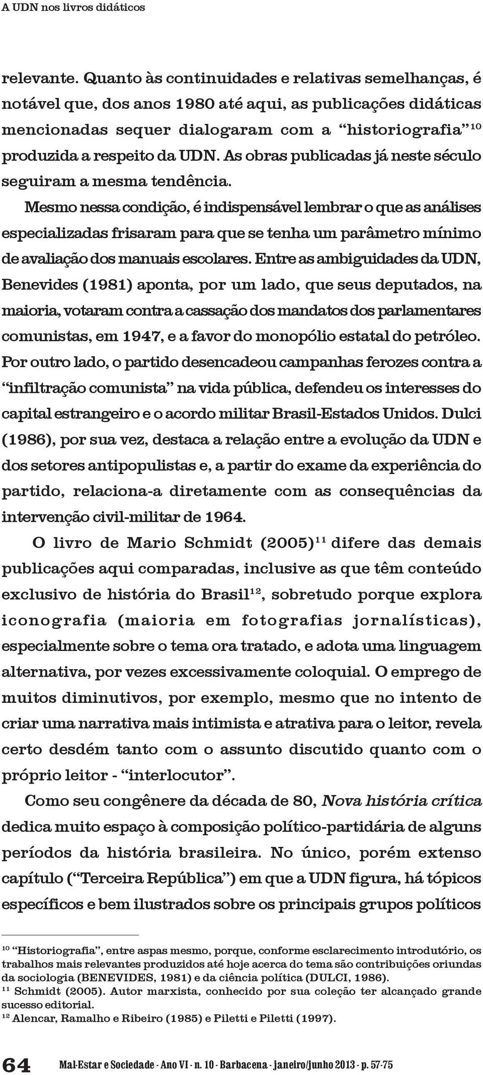 As obras publicadas já neste século seguiram a mesma tendência.