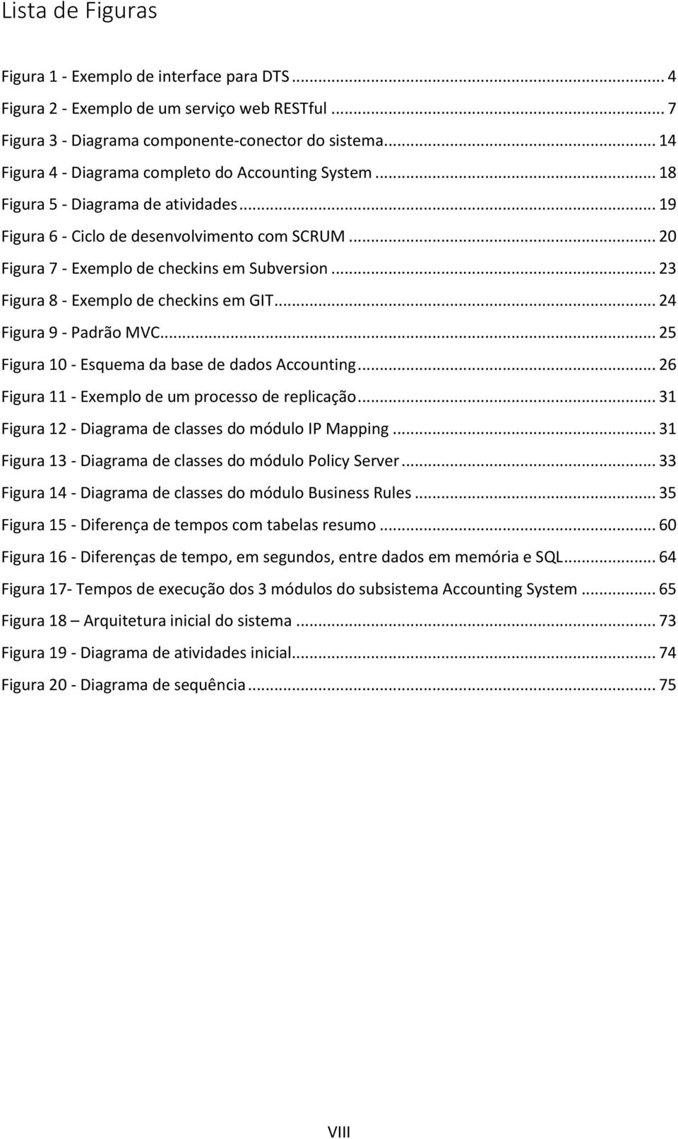 .. 23 Figura 8 - Exemplo de checkins em GIT... 24 Figura 9 - Padrão MVC... 25 Figura 10 - Esquema da base de dados Accounting... 26 Figura 11 - Exemplo de um processo de replicação.