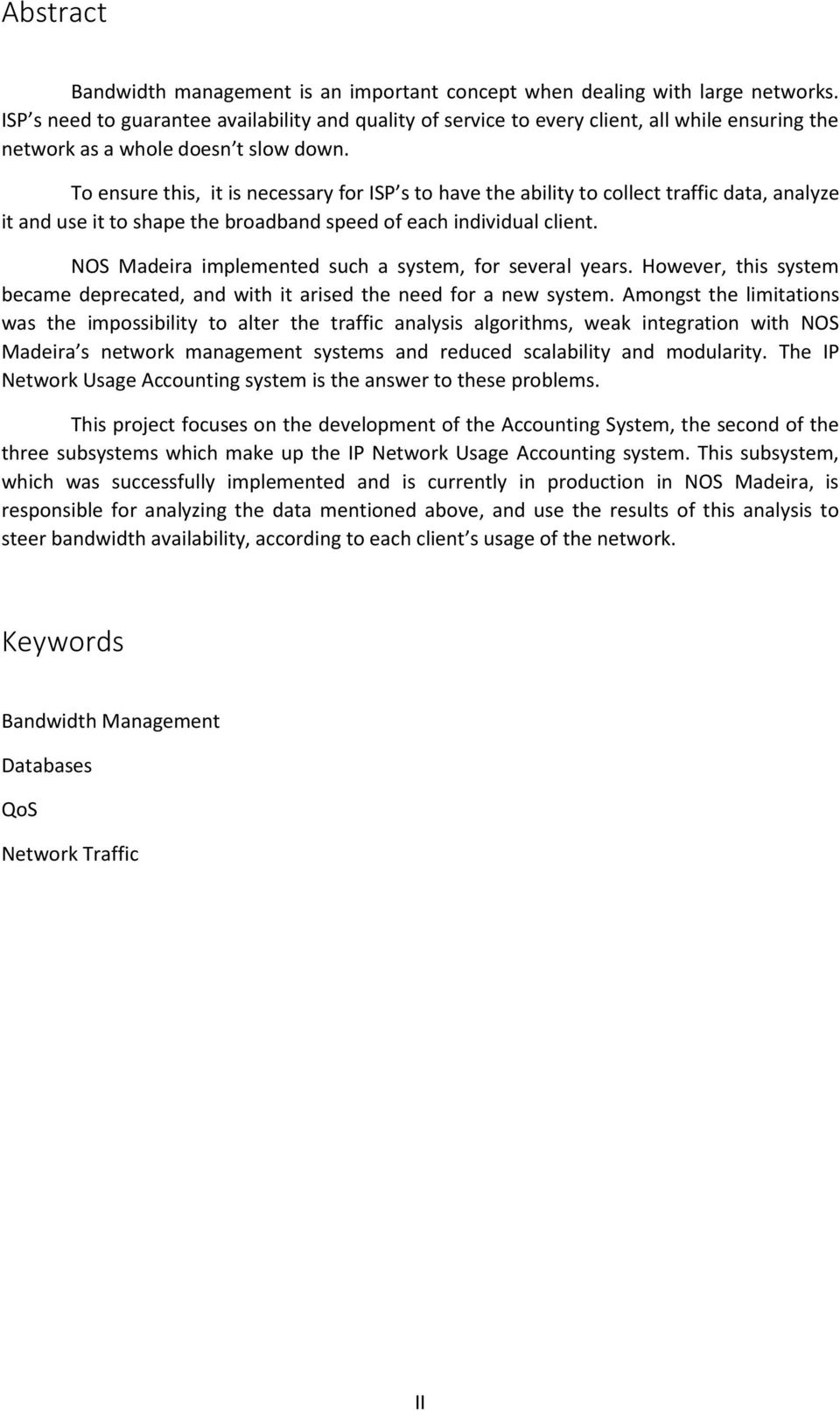 To ensure this, it is necessary for ISP s to have the ability to collect traffic data, analyze it and use it to shape the broadband speed of each individual client.