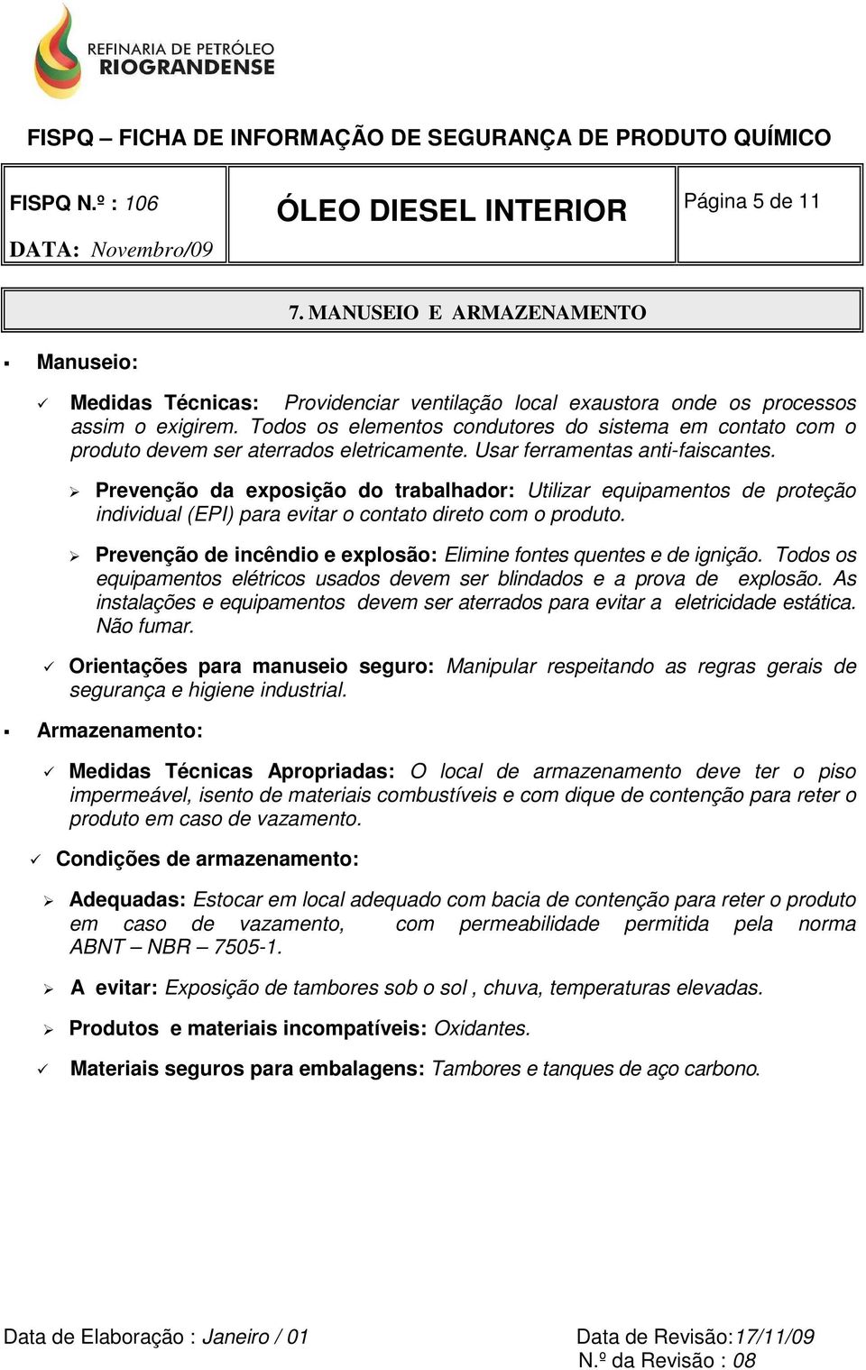 Prevenção da exposição do trabalhador: Utilizar equipamentos de proteção individual (EPI) para evitar o contato direto com o produto.