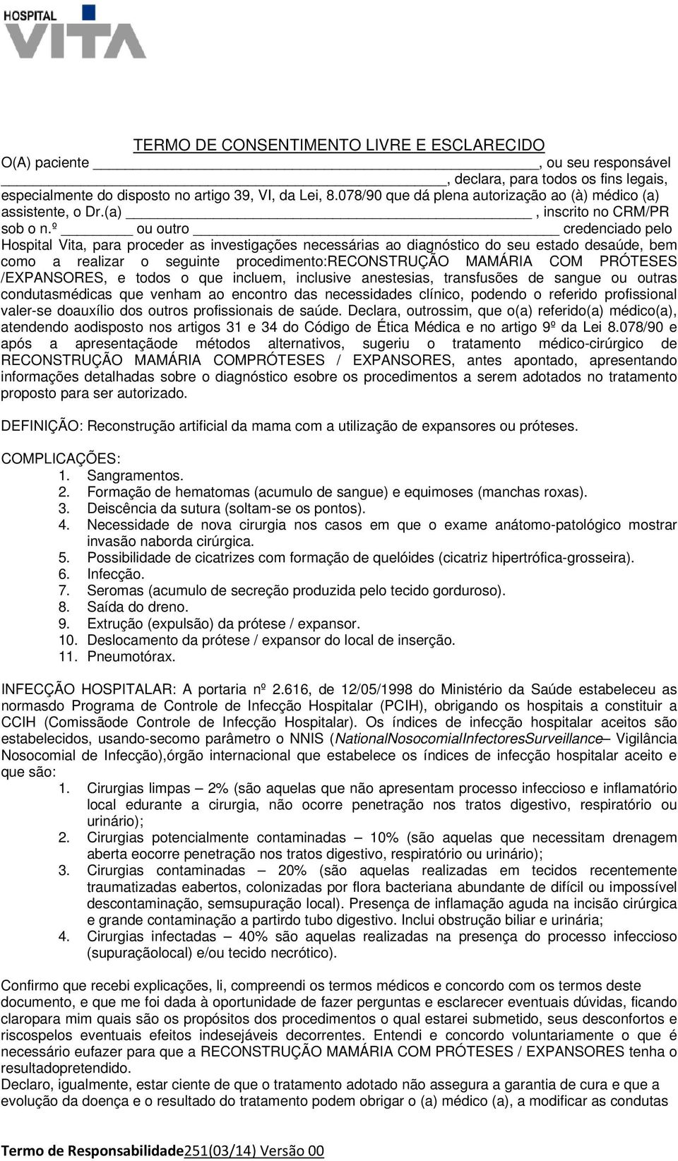 º ou outro credenciado pelo Hospital Vita, para proceder as investigações necessárias ao diagnóstico do seu estado desaúde, bem como a realizar o seguinte procedimento:reconstrução MAMÁRIA COM