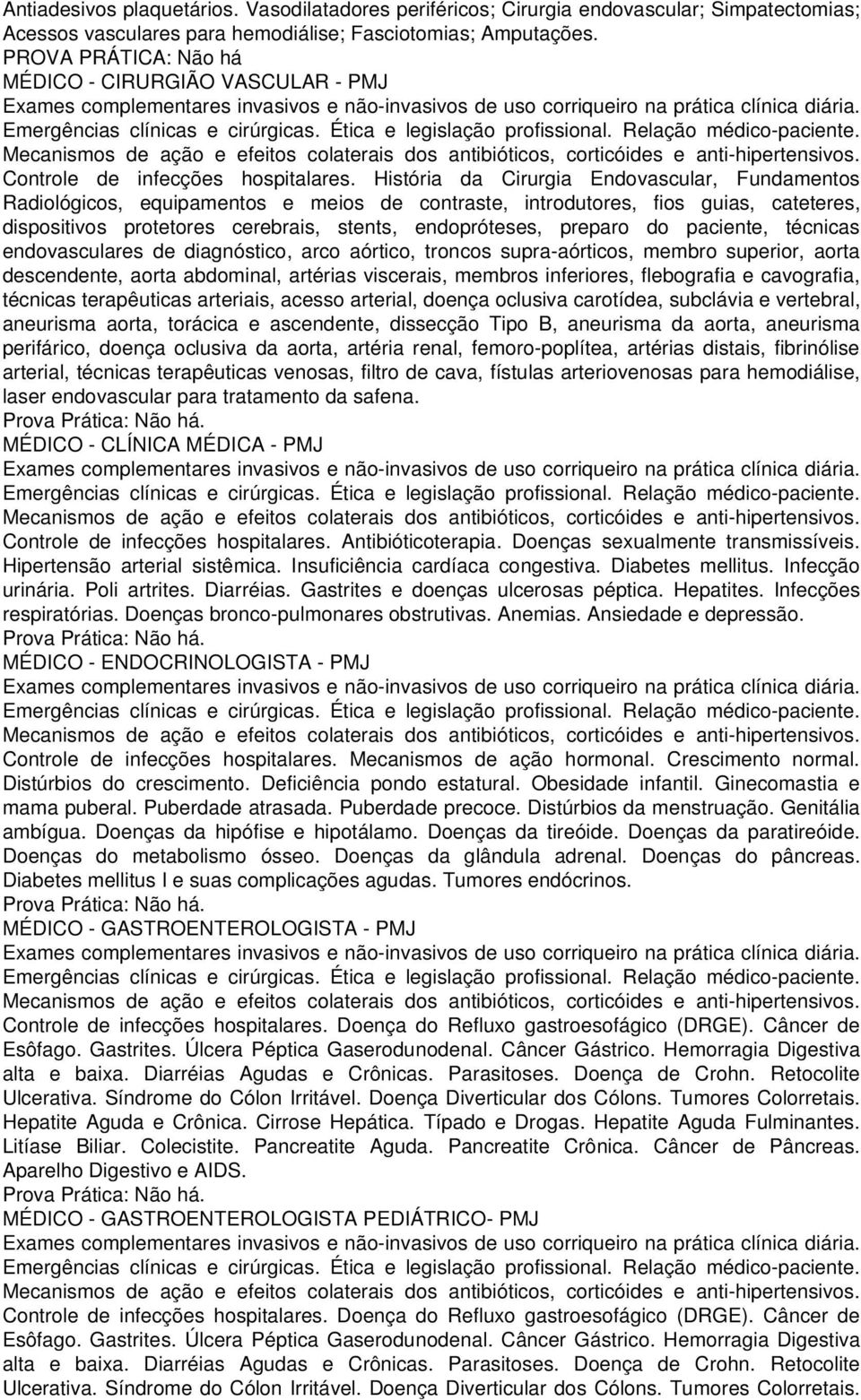 Ética e legislação profissional. Relação médico-paciente. Mecanismos de ação e efeitos colaterais dos antibióticos, corticóides e anti-hipertensivos. Controle de infecções hospitalares.