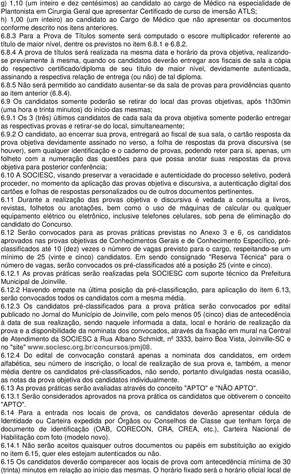 3 Para a Prova de Títulos somente será computado o escore multiplicador referente ao título de maior nível, dentre os previstos no item 6.8.