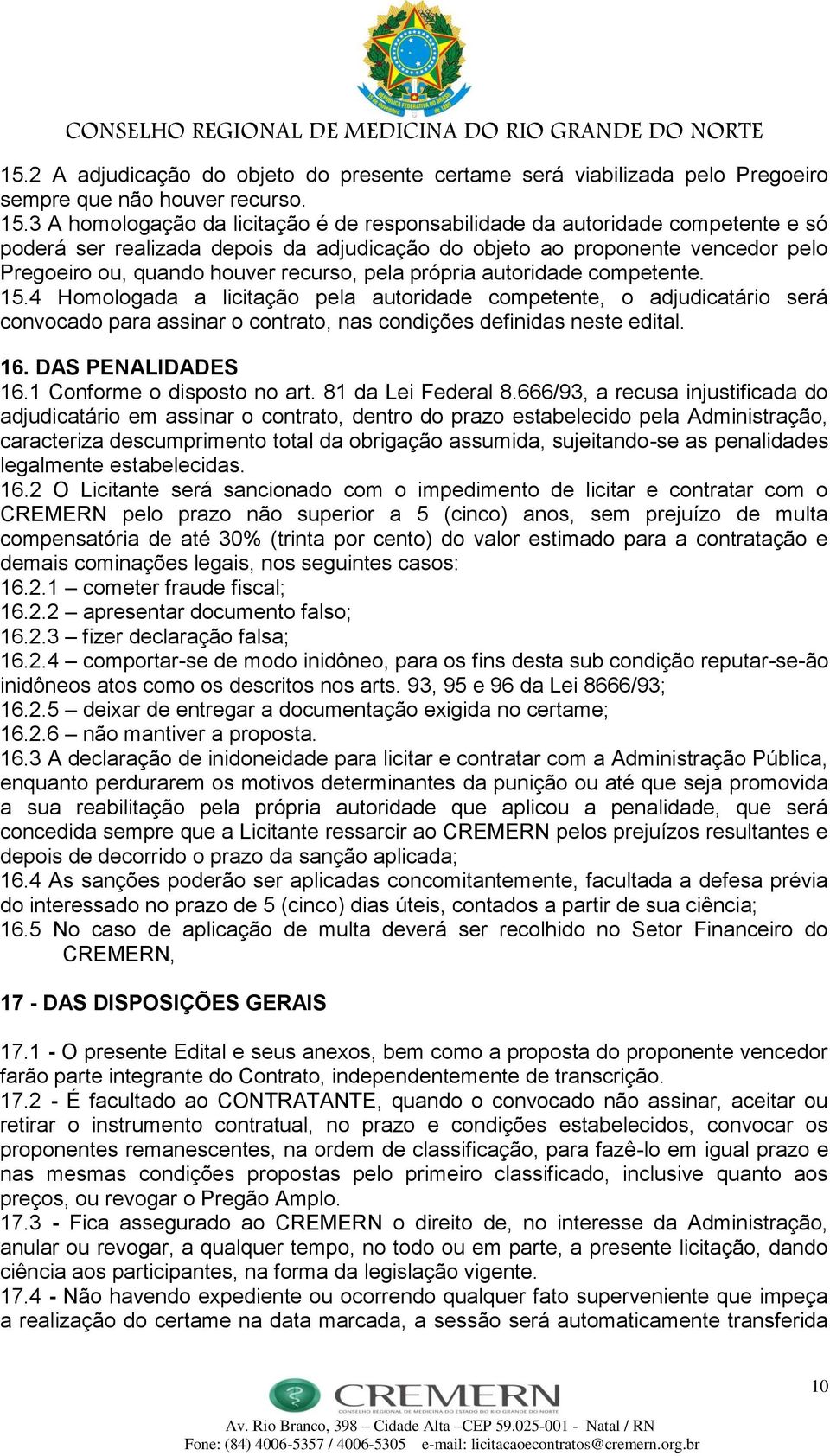 pela própria autoridade competente. 15.4 Homologada a licitação pela autoridade competente, o adjudicatário será convocado para assinar o contrato, nas condições definidas neste edital. 16.