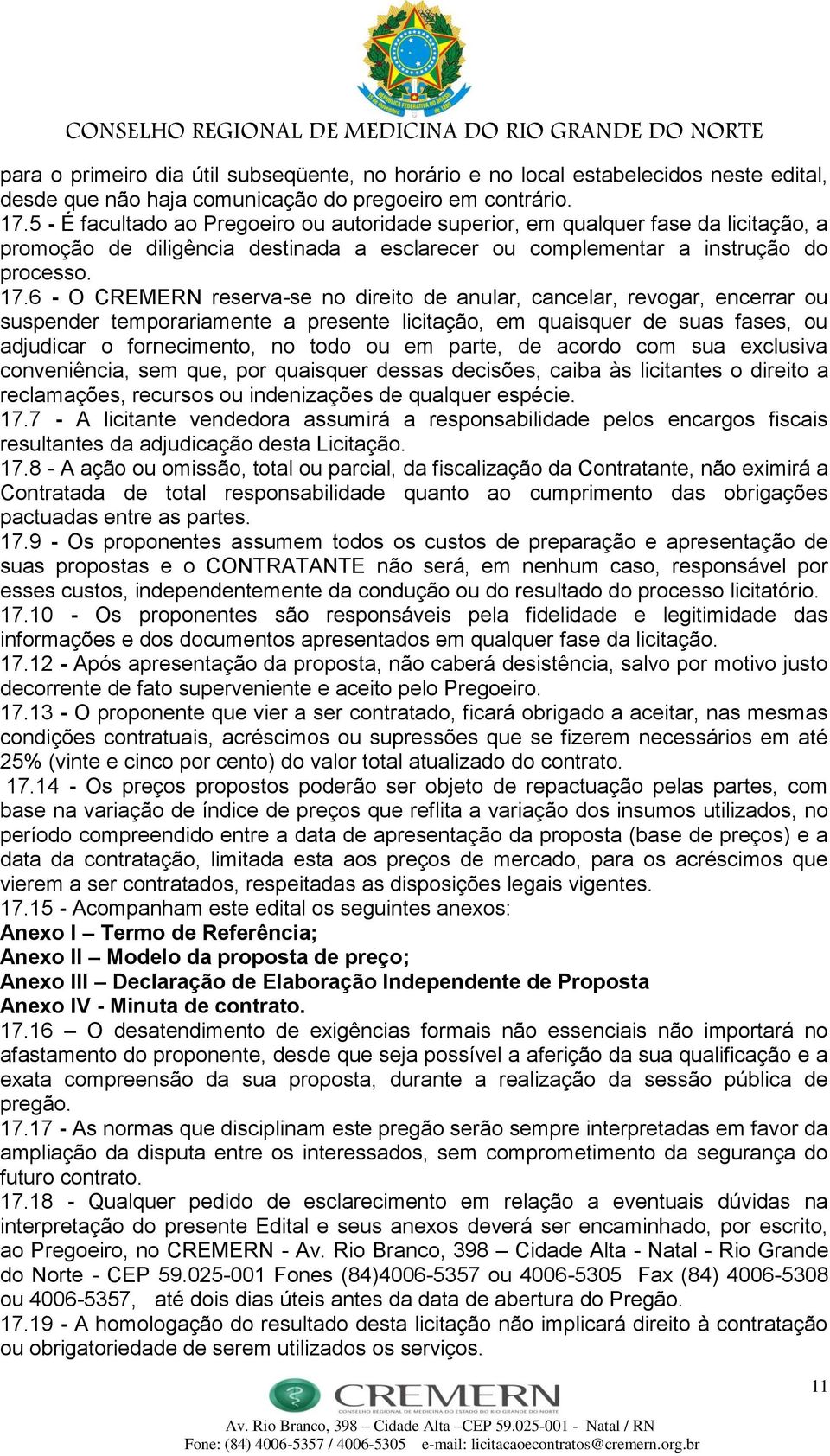 6 - O CREMERN reserva-se no direito de anular, cancelar, revogar, encerrar ou suspender temporariamente a presente licitação, em quaisquer de suas fases, ou adjudicar o fornecimento, no todo ou em