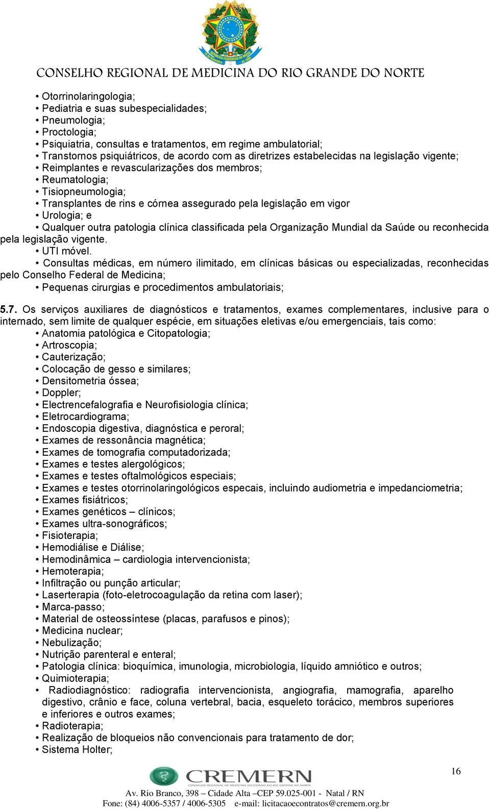 Urologia; e Qualquer outra patologia clínica classificada pela Organização Mundial da Saúde ou reconhecida pela legislação vigente. UTI móvel.