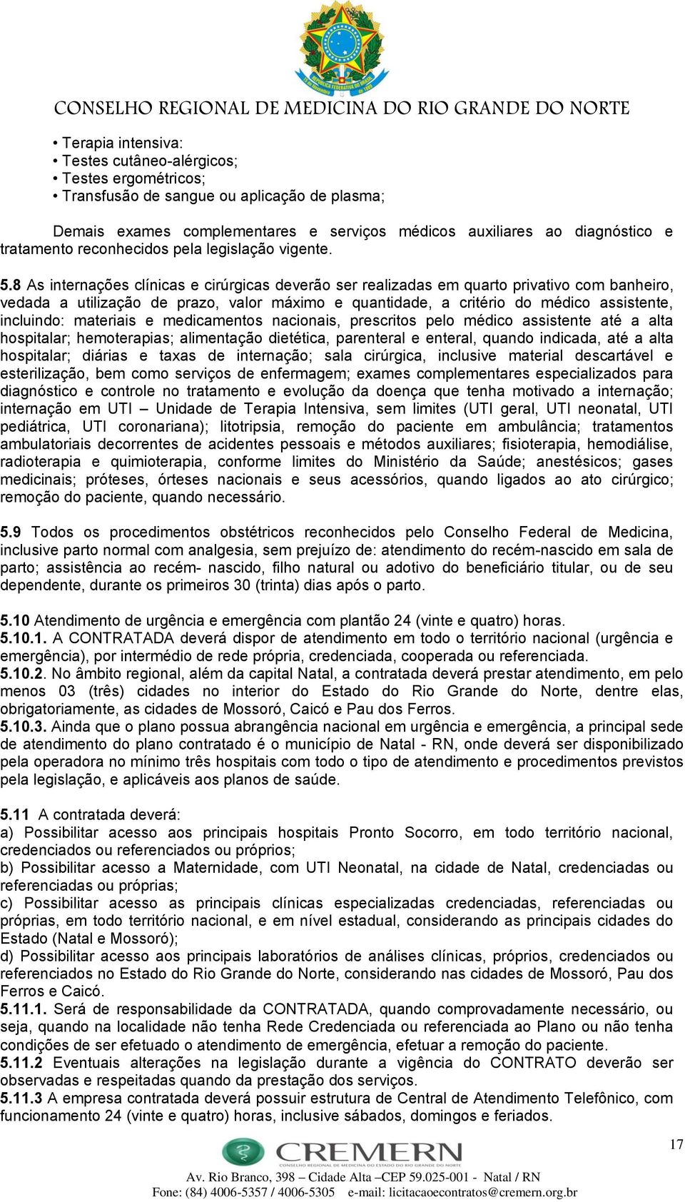 8 As internações clínicas e cirúrgicas deverão ser realizadas em quarto privativo com banheiro, vedada a utilização de prazo, valor máximo e quantidade, a critério do médico assistente, incluindo: