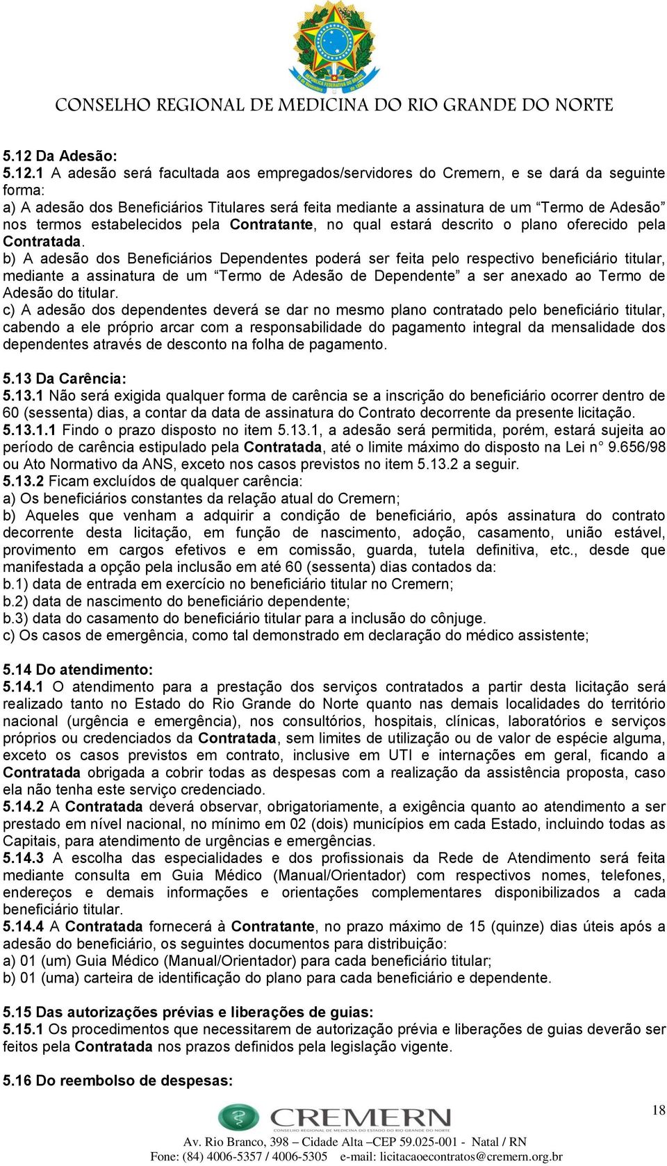 b) A adesão dos Beneficiários Dependentes poderá ser feita pelo respectivo beneficiário titular, mediante a assinatura de um Termo de Adesão de Dependente a ser anexado ao Termo de Adesão do titular.